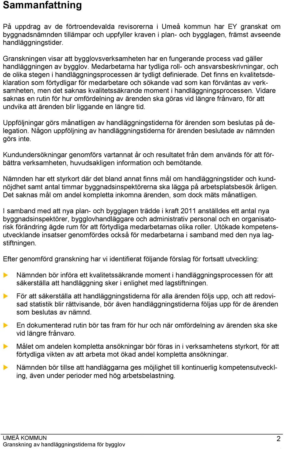 Medarbetarna har tydliga roll- och ansvarsbeskrivningar, och de olika stegen i handläggningsprocessen är tydligt definierade.