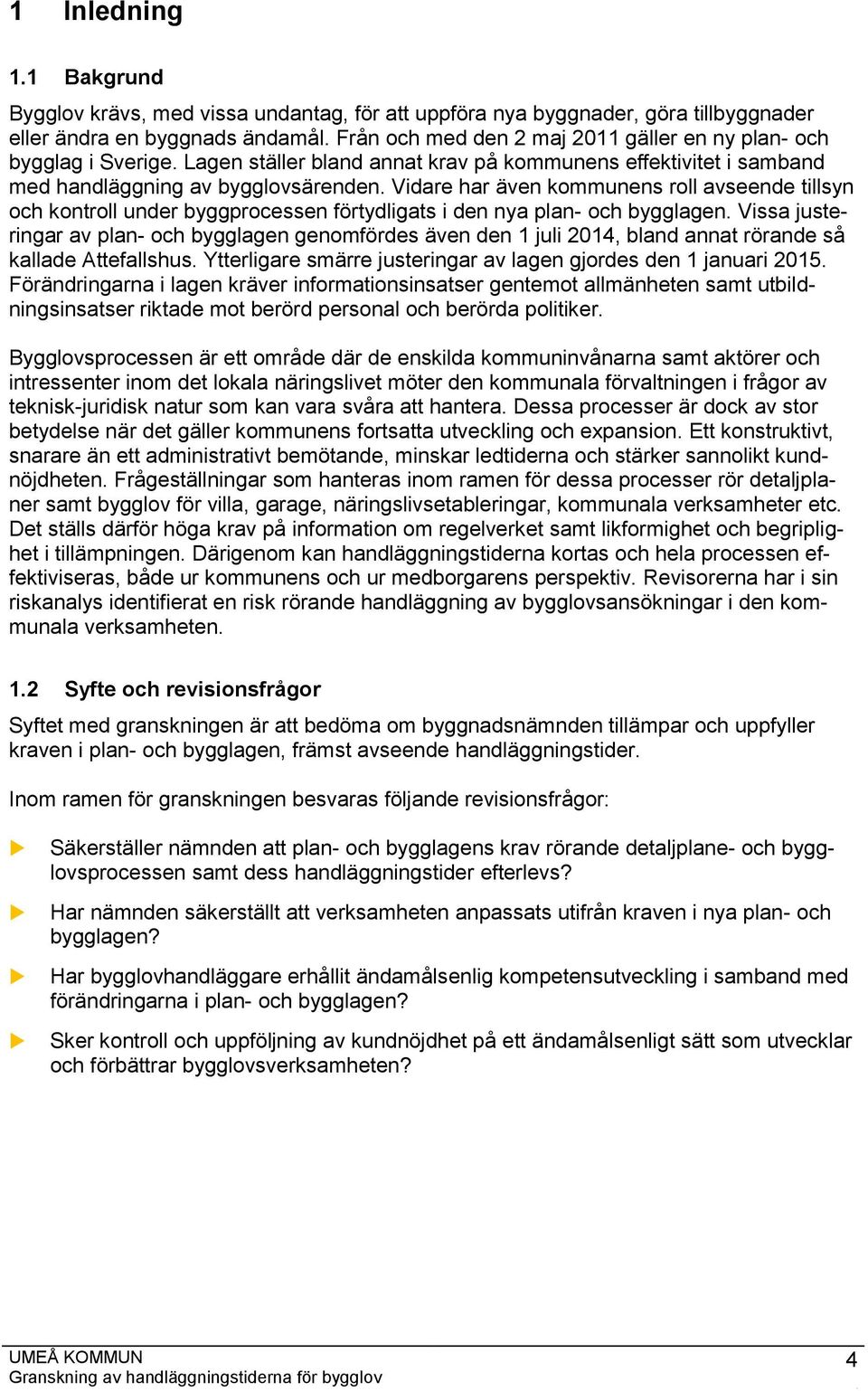 Vidare har även kommunens roll avseende tillsyn och kontroll under byggprocessen förtydligats i den nya plan- och bygglagen.