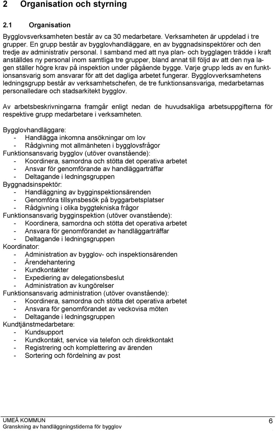 I samband med att nya plan- och bygglagen trädde i kraft anställdes ny personal inom samtliga tre grupper, bland annat till följd av att den nya lagen ställer högre krav på inspektion under pågående