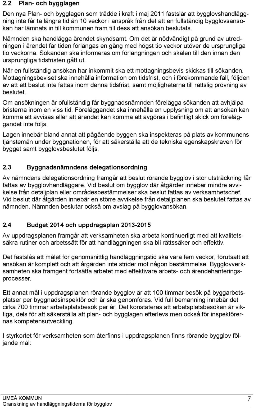 Om det är nödvändigt på grund av utredningen i ärendet får tiden förlängas en gång med högst tio veckor utöver de ursprungliga tio veckorna.