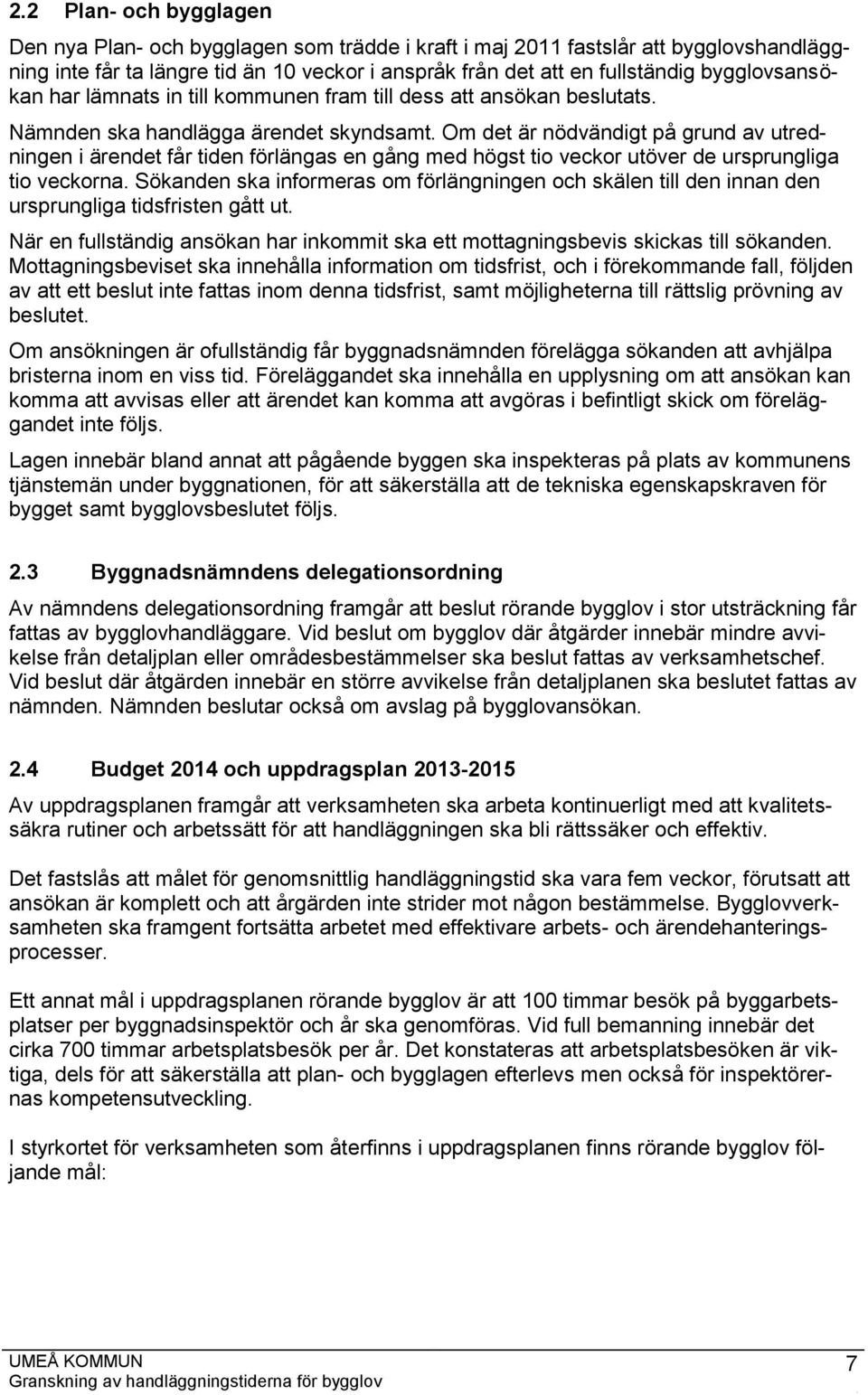 Om det är nödvändigt på grund av utredningen i ärendet får tiden förlängas en gång med högst tio veckor utöver de ursprungliga tio veckorna.