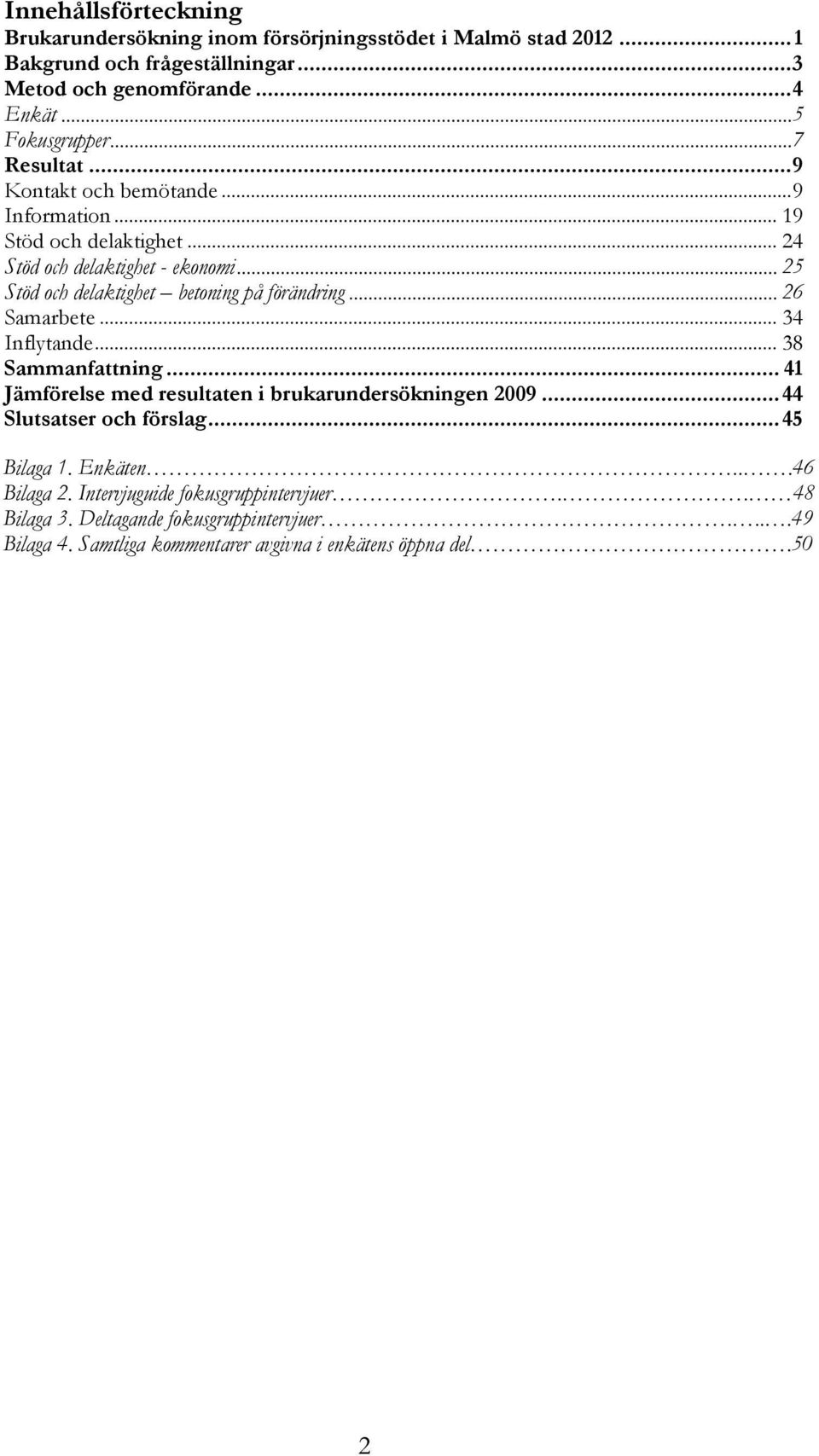 .. 25 Stöd och delaktighet betoning på förändring... 26 Samarbete... 34 Inflytande... 38 Sammanfattning... 41 Jämförelse med resultaten i brukarundersökningen 2009.