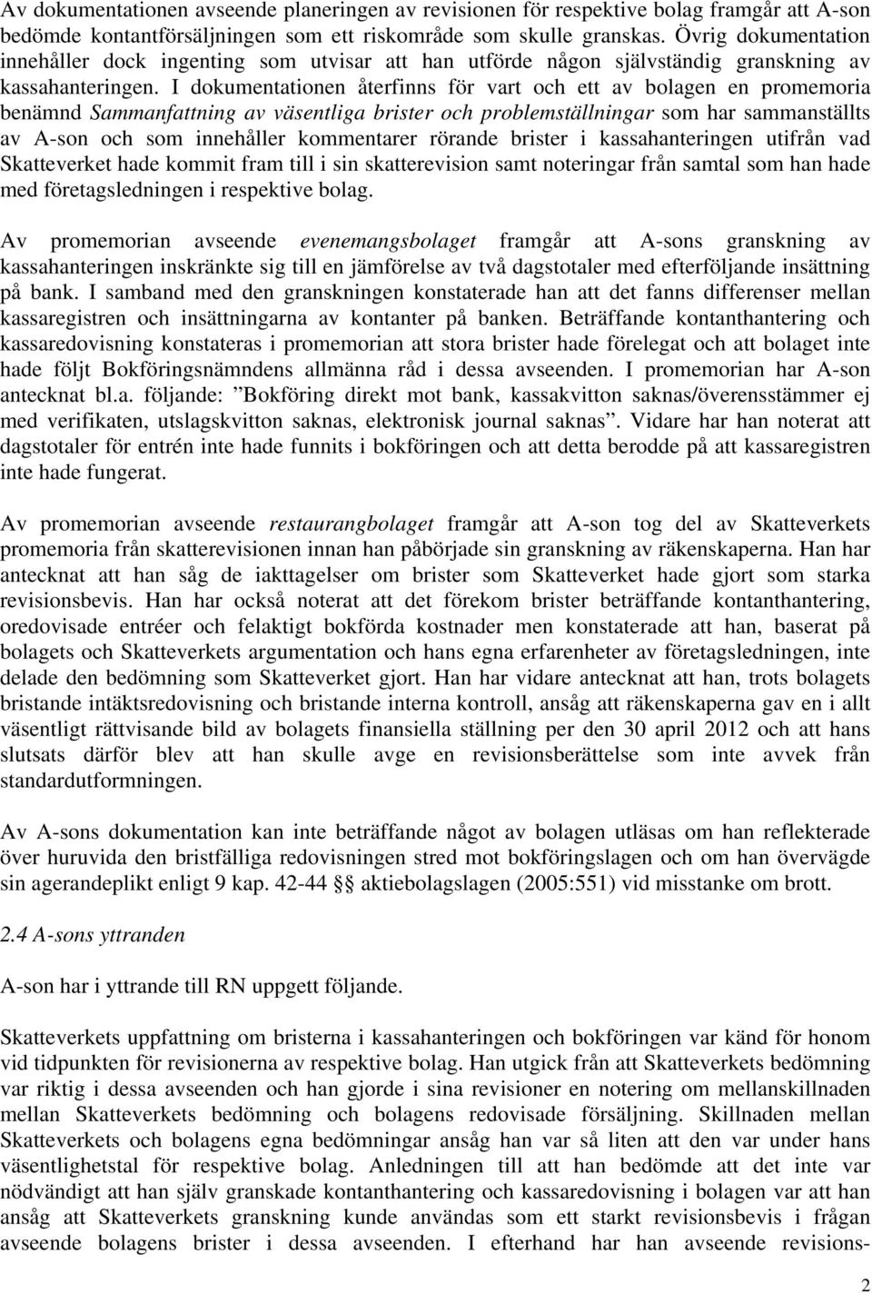 I dokumentationen återfinns för vart och ett av bolagen en promemoria benämnd Sammanfattning av väsentliga brister och problemställningar som har sammanställts av A-son och som innehåller kommentarer