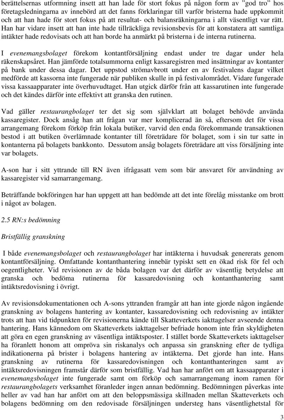 Han har vidare insett att han inte hade tillräckliga revisionsbevis för att konstatera att samtliga intäkter hade redovisats och att han borde ha anmärkt på bristerna i de interna rutinerna.