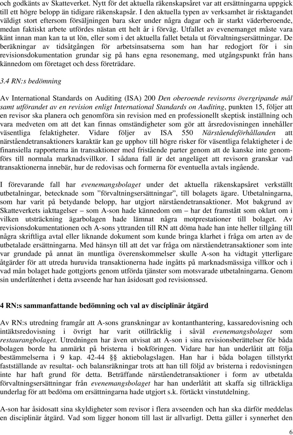 förväg. Utfallet av evenemanget måste vara känt innan man kan ta ut lön, eller som i det aktuella fallet betala ut förvaltningsersättningar.