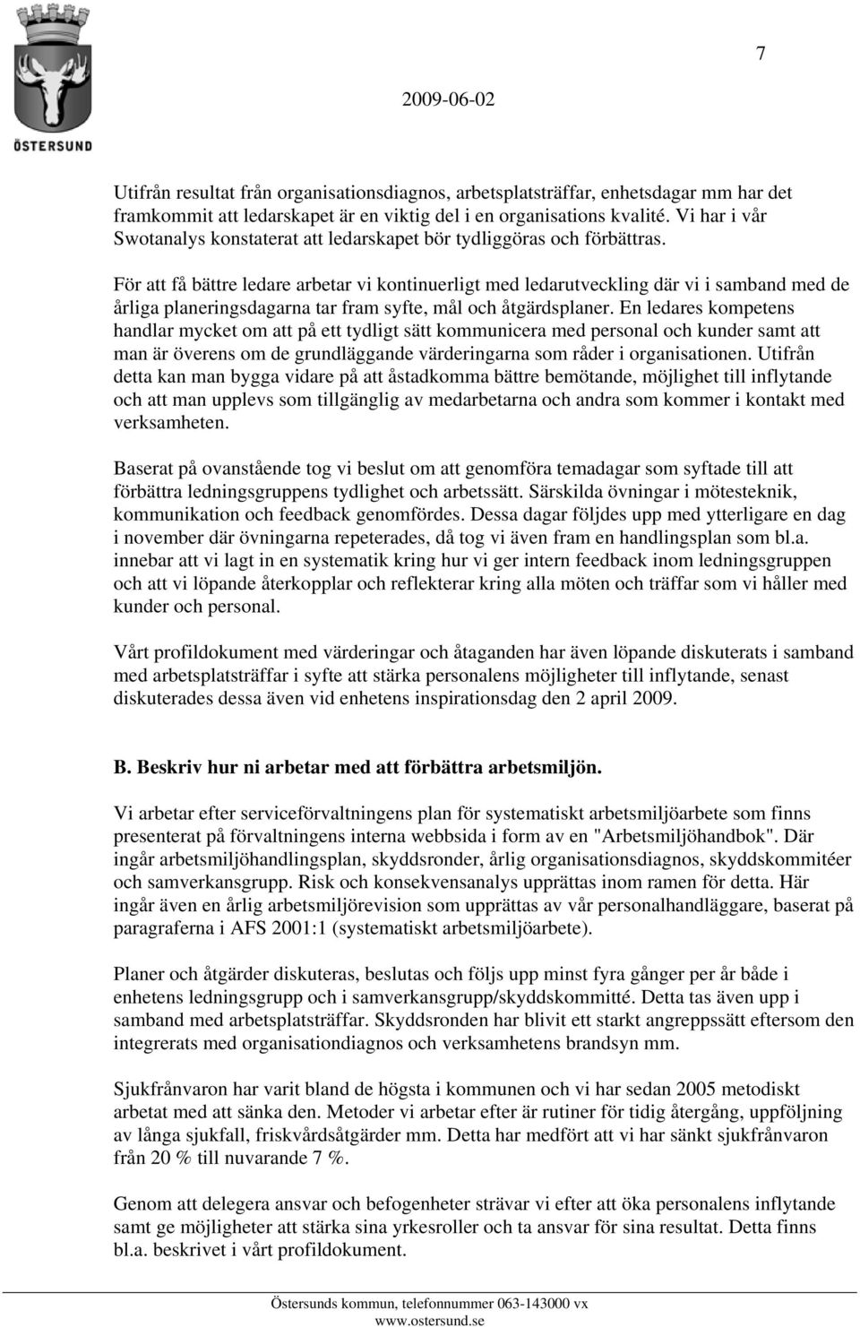 För att få bättre ledare arbetar vi kontinuerligt med ledarutveckling där vi i samband med de årliga planeringsdagarna tar fram syfte, mål och åtgärdsplaner.