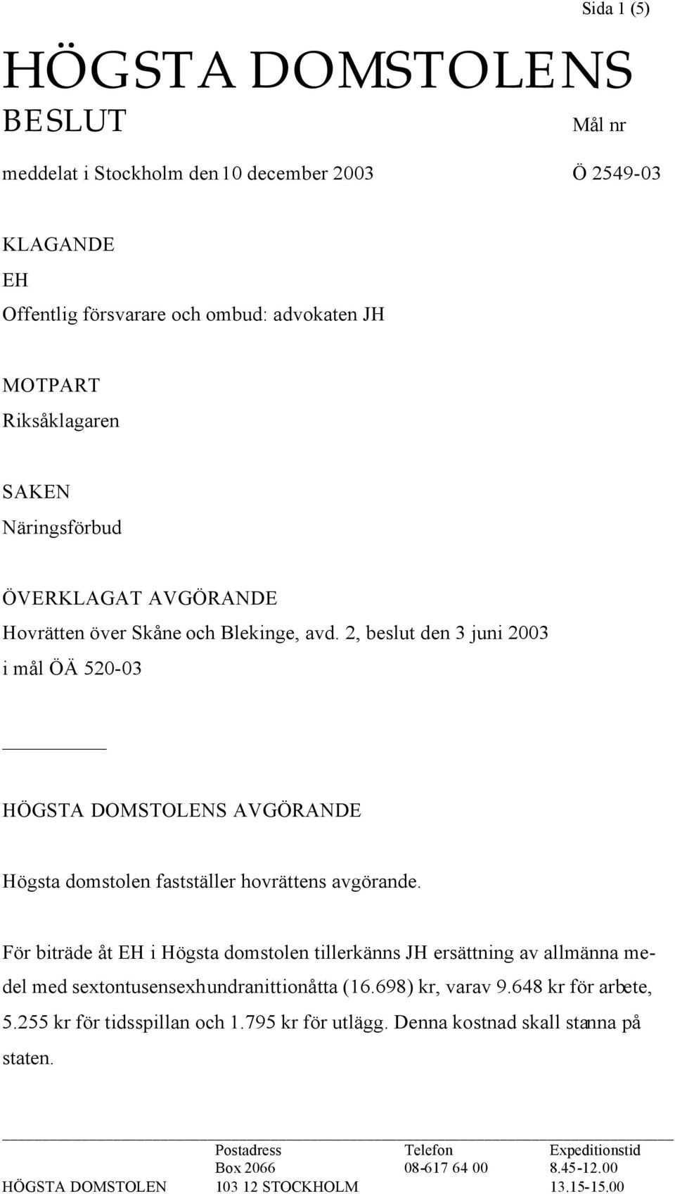 2, beslut den 3 juni 2003 i mål ÖÄ 520-03 HÖGSTA DOMSTOLENS AVGÖRANDE Högsta domstolen fastställer hovrättens avgörande.