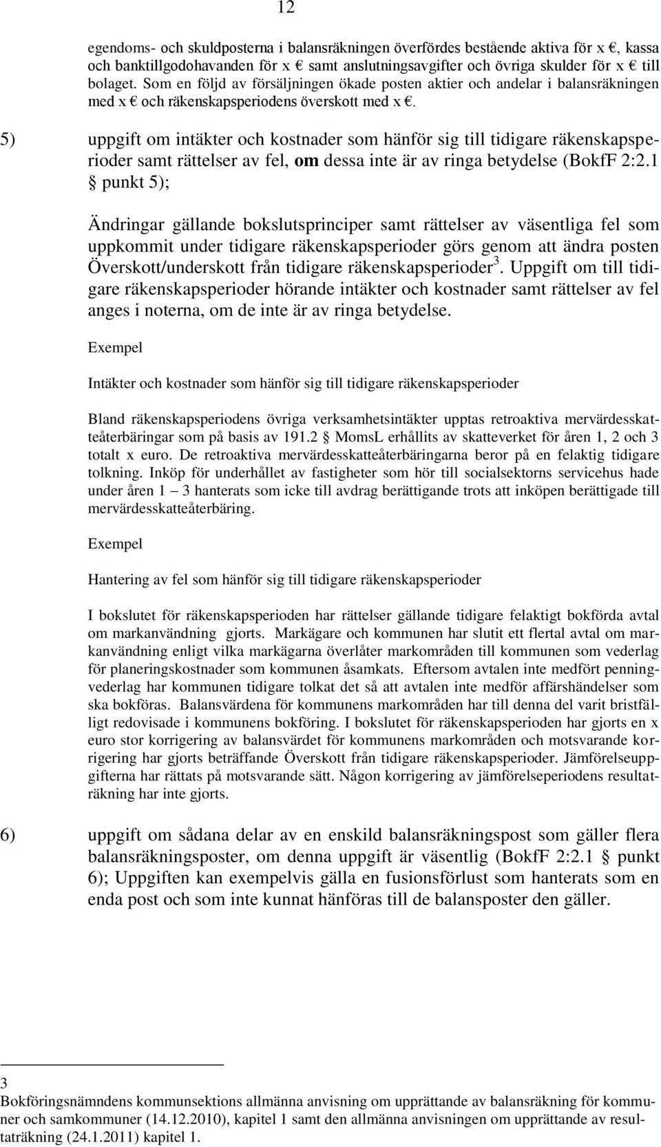 5) uppgift om intäkter och kostnader som hänför sig till tidigare räkenskapsperioder samt rättelser av fel, om dessa inte är av ringa betydelse (BokfF 2:2.