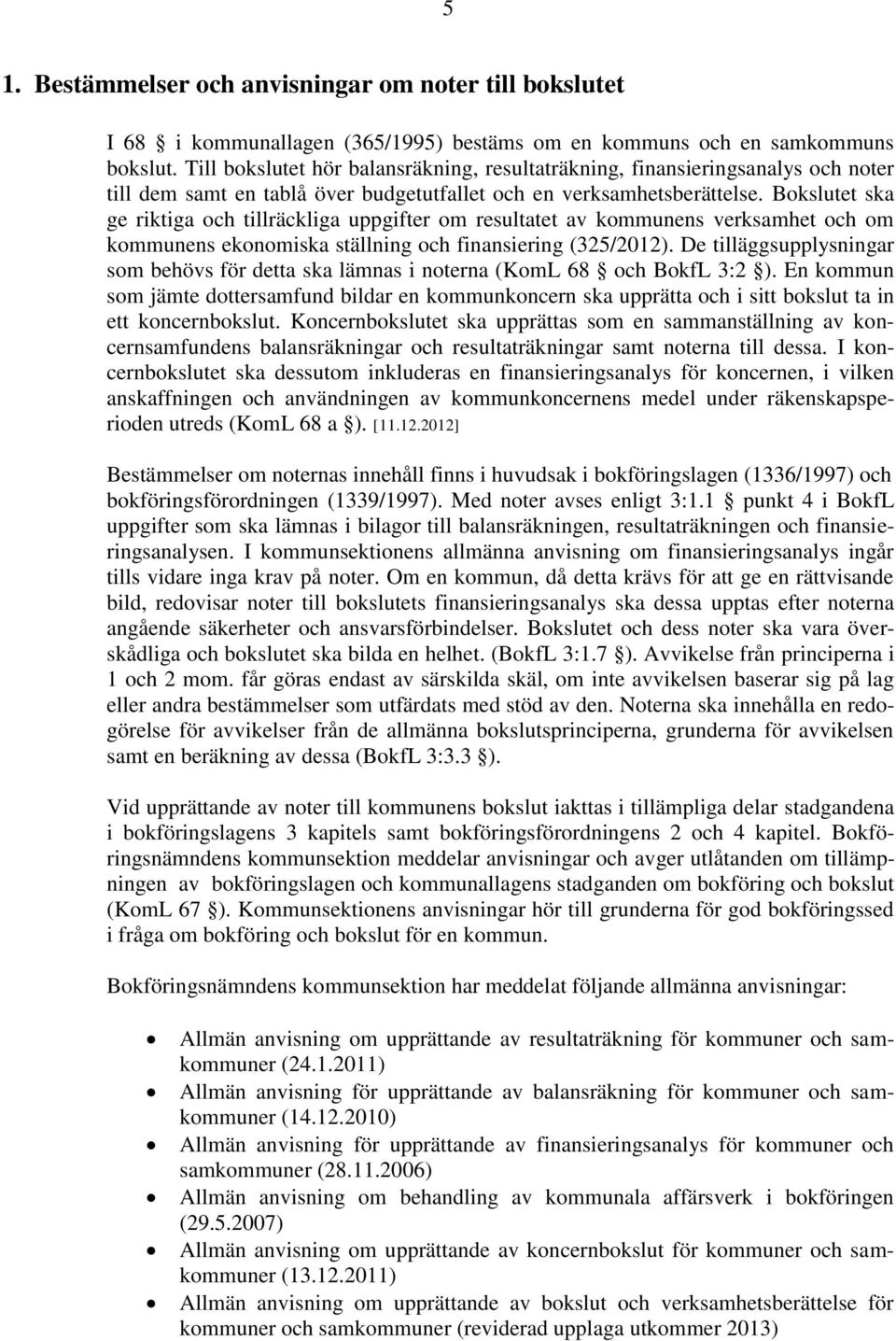 Bokslutet ska ge riktiga och tillräckliga uppgifter om resultatet av kommunens verksamhet och om kommunens ekonomiska ställning och finansiering (325/2012).