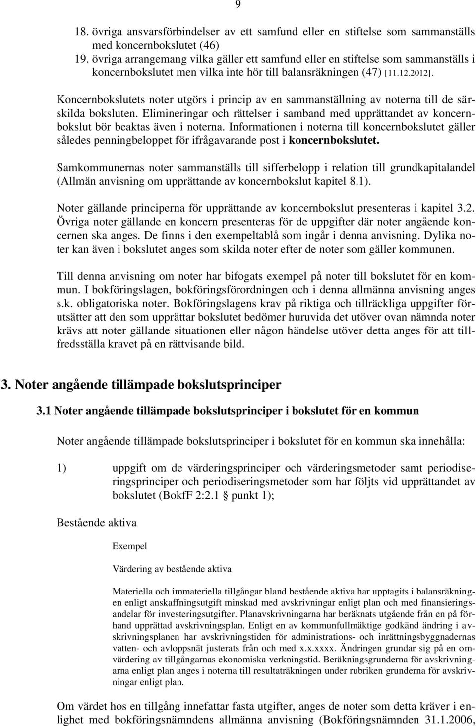 Koncernbokslutets noter utgörs i princip av en sammanställning av noterna till de särskilda boksluten.