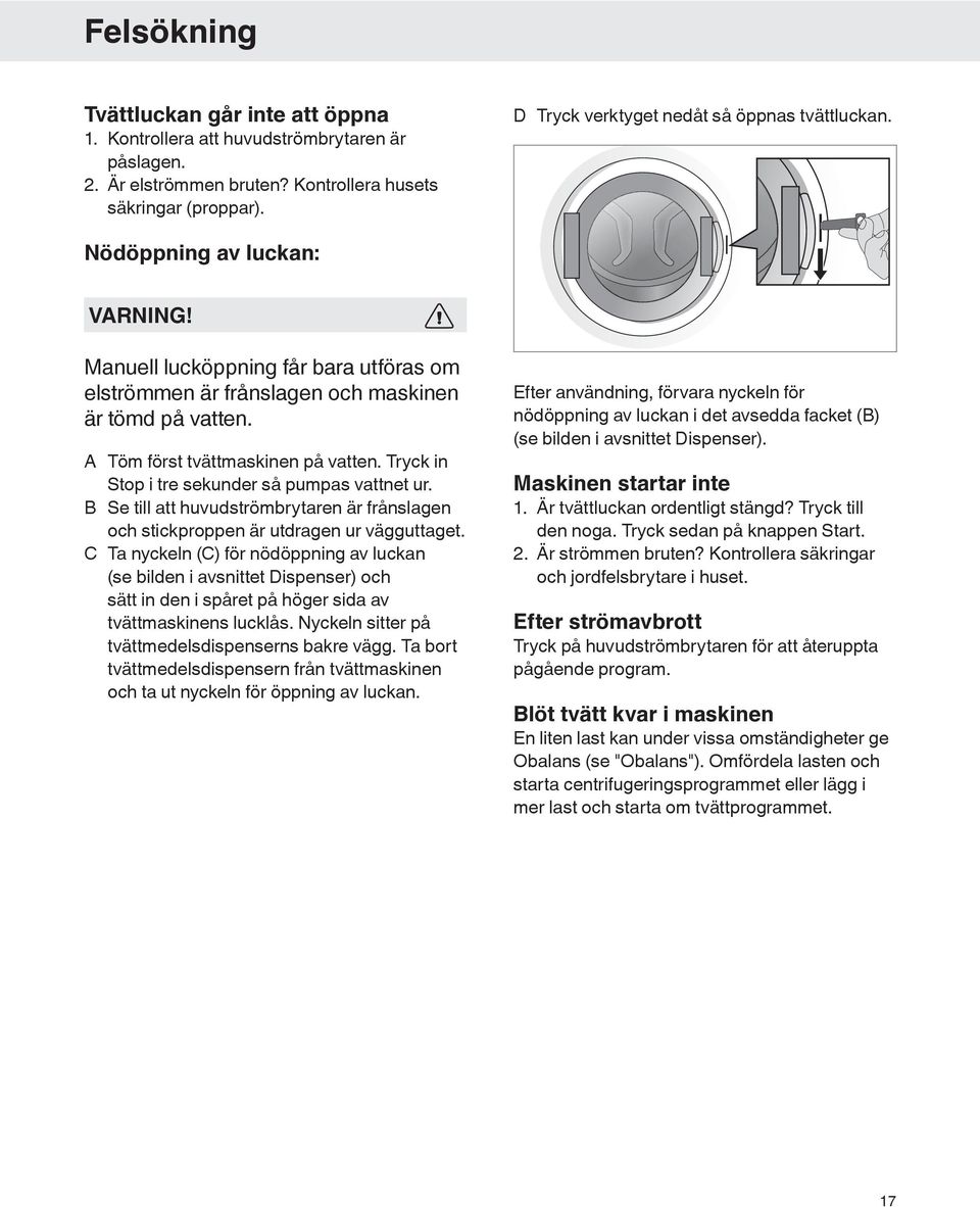 A Töm först tvättmaskinen på vatten. Tryck in Stop i tre sekunder så pumpas vattnet ur. B Se till att huvudströmbrytaren är frånslagen och stickproppen är utdragen ur vägguttaget.