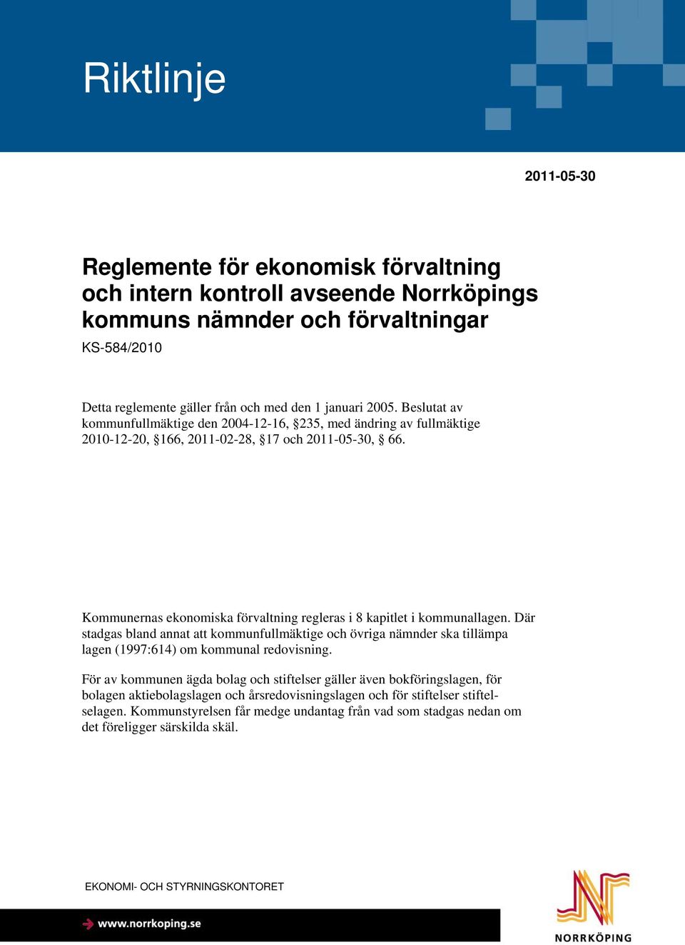 Kommunernas ekonomiska förvaltning regleras i 8 kapitlet i kommunallagen. Där stadgas bland annat att kommunfullmäktige och övriga nämnder ska tillämpa lagen (1997:614) om kommunal redovisning.