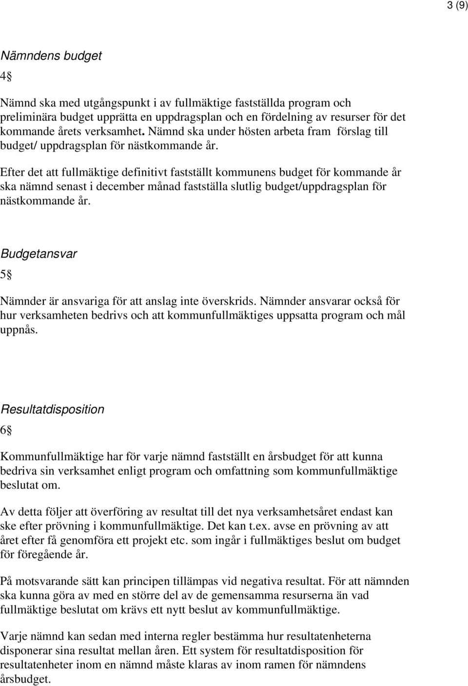 Efter det att fullmäktige definitivt fastställt kommunens budget för kommande år ska nämnd senast i december månad fastställa slutlig budget/uppdragsplan för nästkommande år.