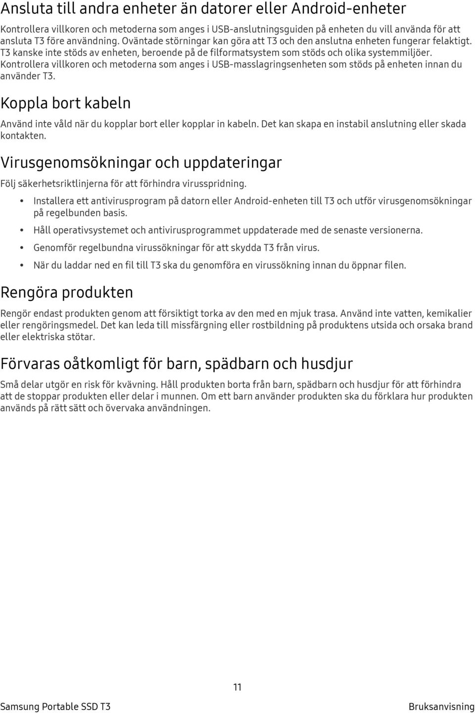 Kontrollera villkoren och metoderna som anges i USB-masslagringsenheten som stöds på enheten innan du använder T3. Koppla bort kabeln Använd inte våld när du kopplar bort eller kopplar in kabeln.