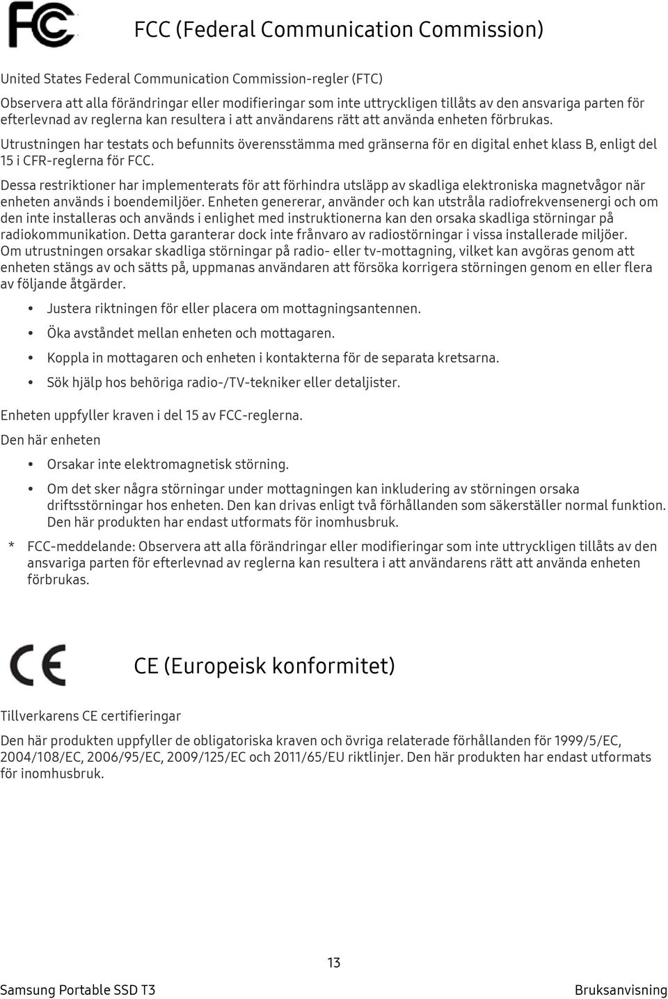 Utrustningen har testats och befunnits överensstämma med gränserna för en digital enhet klass B, enligt del 15 i CFR-reglerna för FCC.