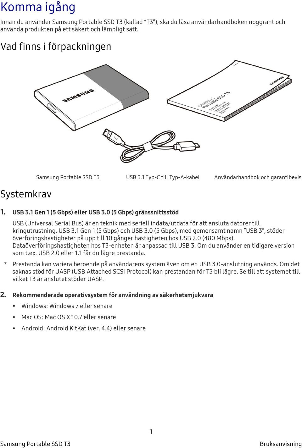 0 (5 Gbps) gränssnittsstöd USB (Universal Serial Bus) är en teknik med seriell indata/utdata för att ansluta datorer till kringutrustning. USB 3.1 Gen 1 (5 Gbps) och USB 3.