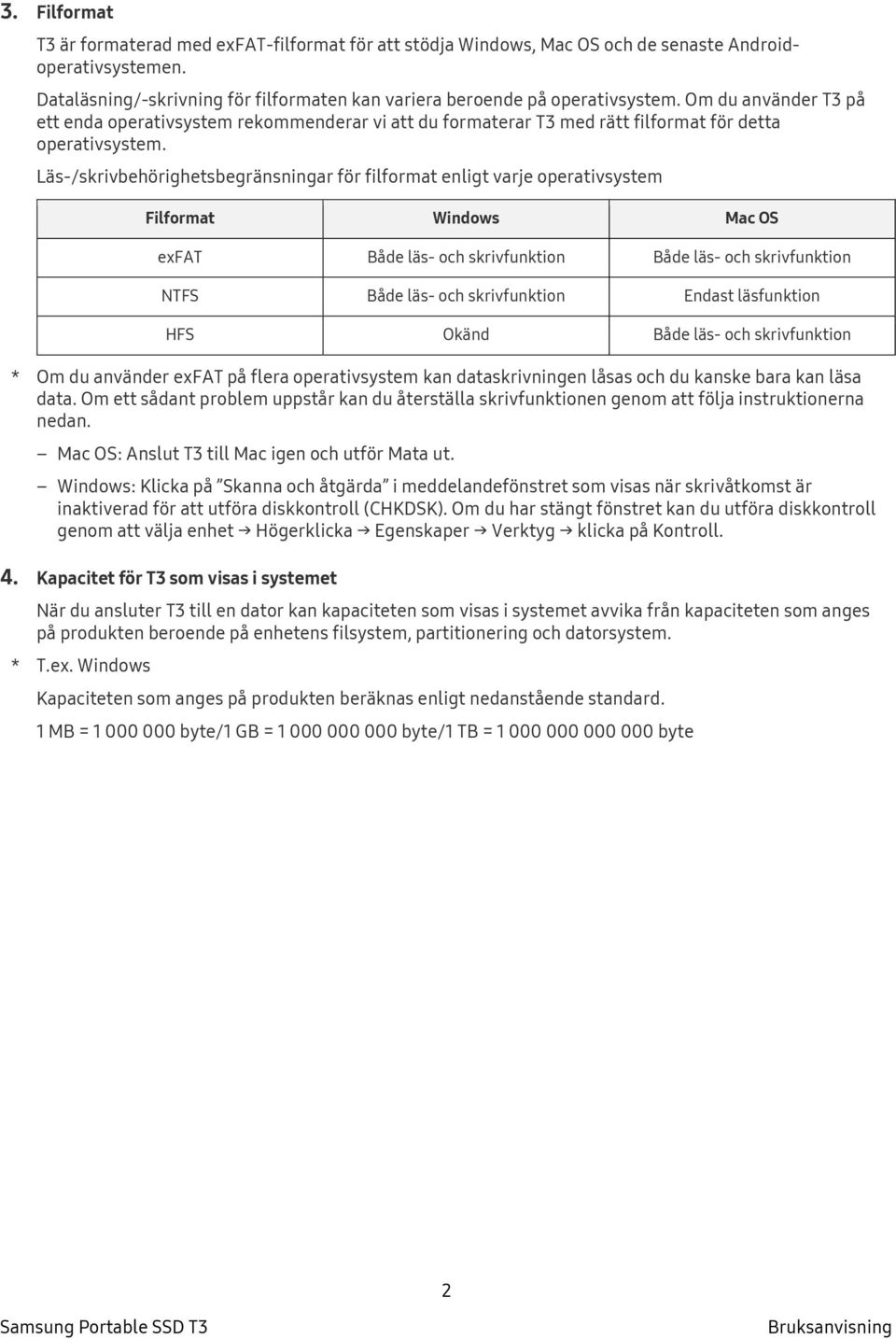 Läs-/skrivbehörighetsbegränsningar för filformat enligt varje operativsystem Filformat Windows Mac OS exfat Både läs- och skrivfunktion Både läs- och skrivfunktion NTFS Både läs- och skrivfunktion