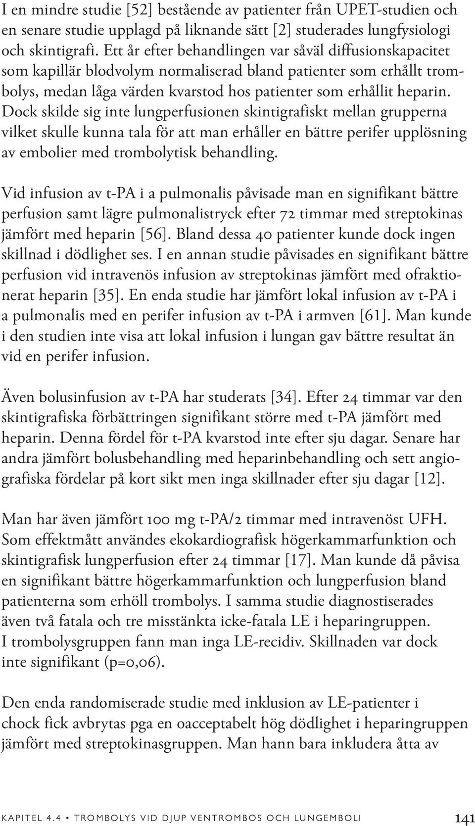 Dock skilde sig inte lungperfusionen skintigrafiskt mellan grupperna vilket skulle kunna tala för att man erhåller en bättre perifer upplösning av embolier med trombolytisk behandling.