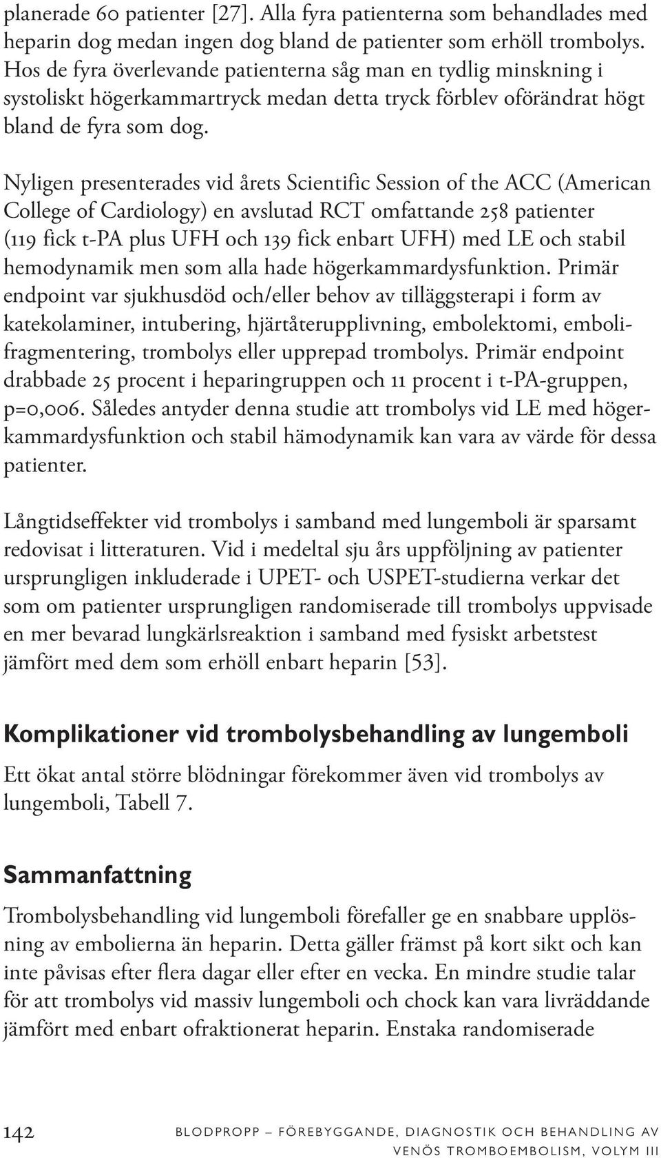 Nyligen presenterades vid årets Scientific Session of the ACC (American College of Cardiology) en avslutad RCT omfattande 258 patienter (119 fick t-pa plus UFH och 139 fick enbart UFH) med LE och