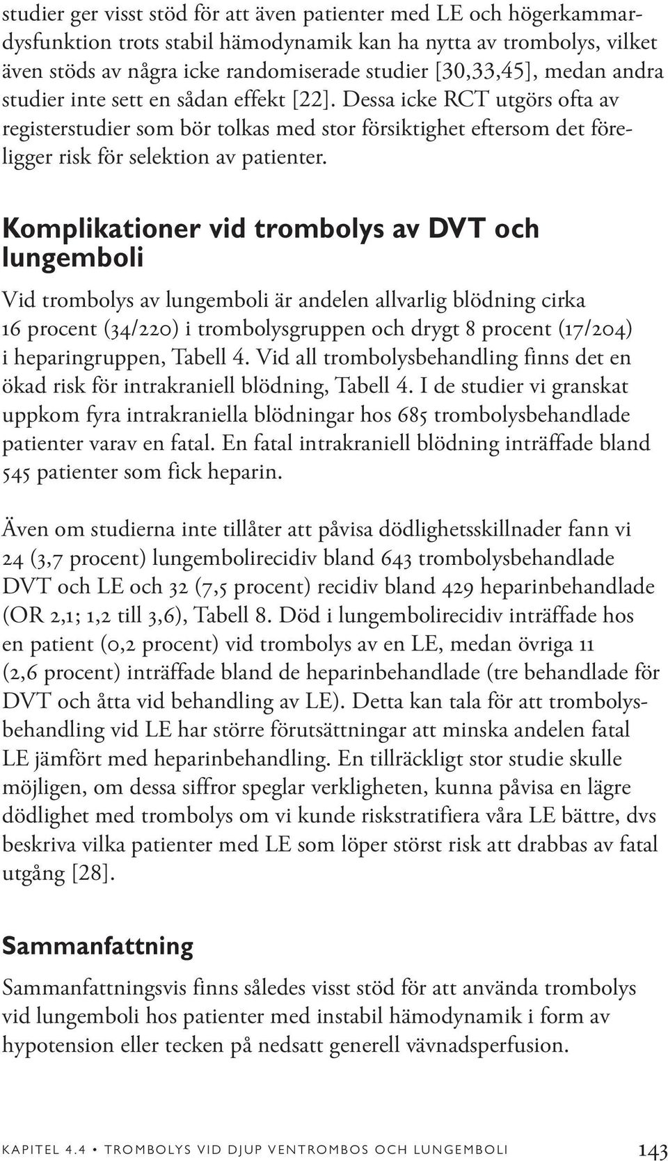 Komplikationer vid trombolys av DVT och lungemboli Vid trombolys av lungemboli är andelen allvarlig blödning cirka 16 procent (34/220) i trombolysgruppen och drygt 8 procent (17/204) i