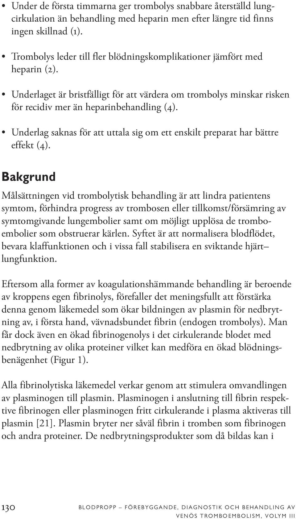 Underlag saknas för att uttala sig om ett enskilt preparat har bättre effekt (4).