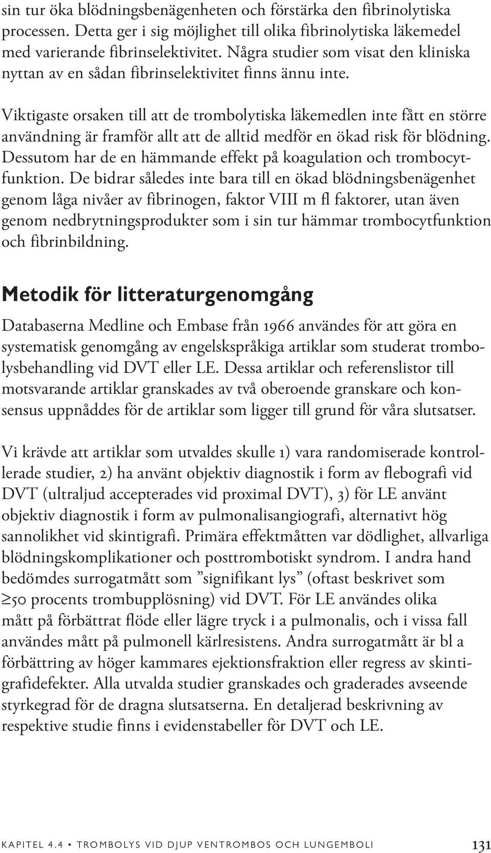 Viktigaste orsaken till att de trombolytiska läkemedlen inte fått en större användning är framför allt att de alltid medför en ökad risk för blödning.