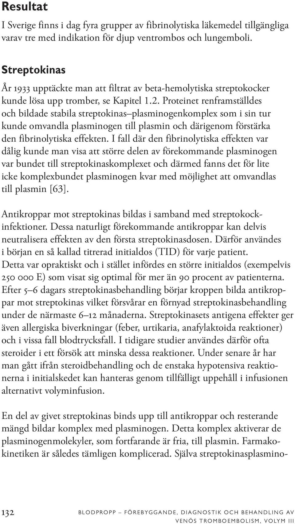 Proteinet renframställdes och bildade stabila streptokinas plasminogenkomplex som i sin tur kunde omvandla plasminogen till plasmin och därigenom förstärka den fibrinolytiska effekten.