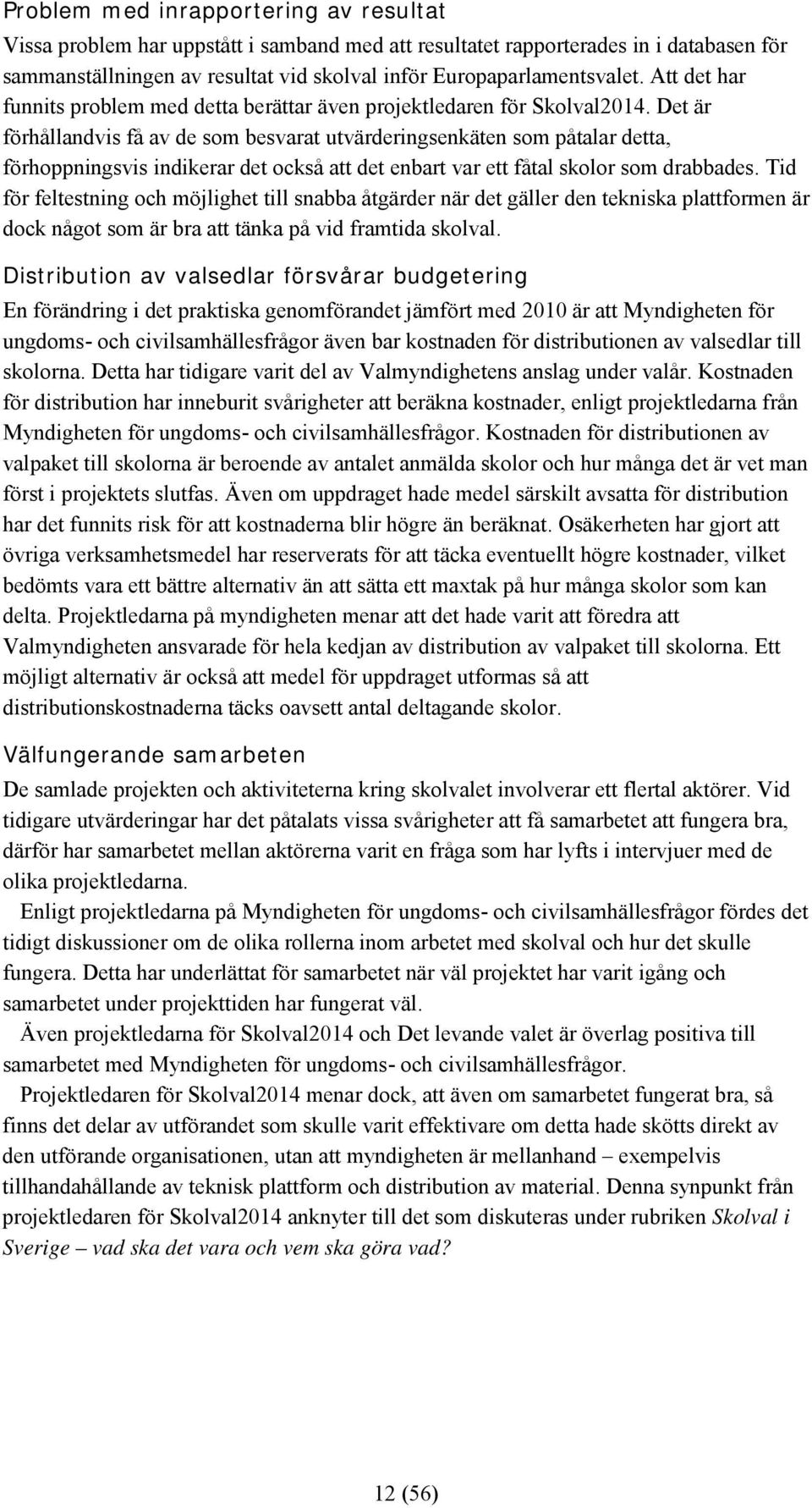 Det är förhållandvis få av de som besvarat utvärderingsenkäten som påtalar detta, förhoppningsvis indikerar det också att det enbart var ett fåtal skolor som drabbades.