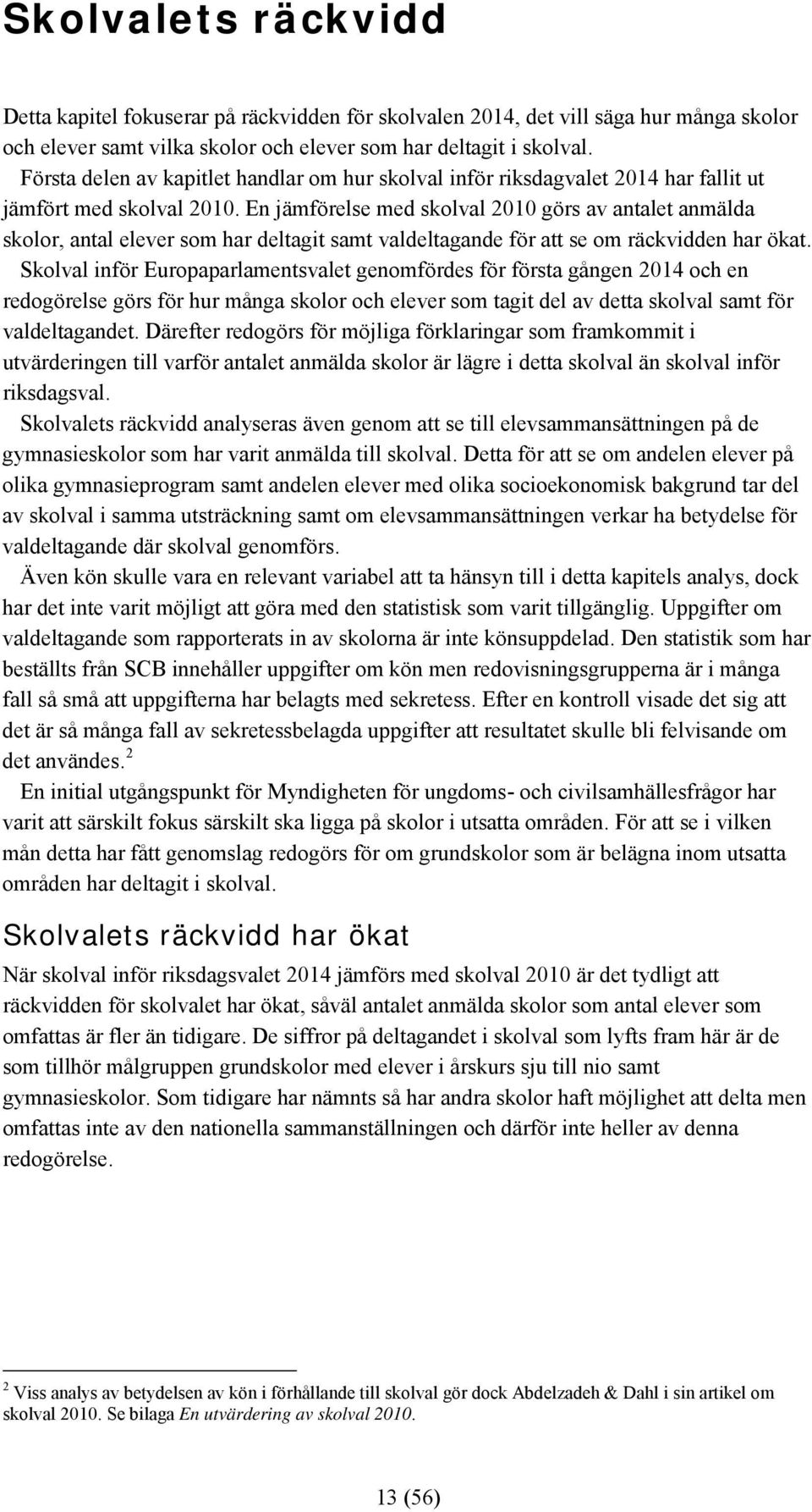 En jämförelse med skolval 2010 görs av antalet anmälda skolor, antal elever som har deltagit samt valdeltagande för att se om räckvidden har ökat.