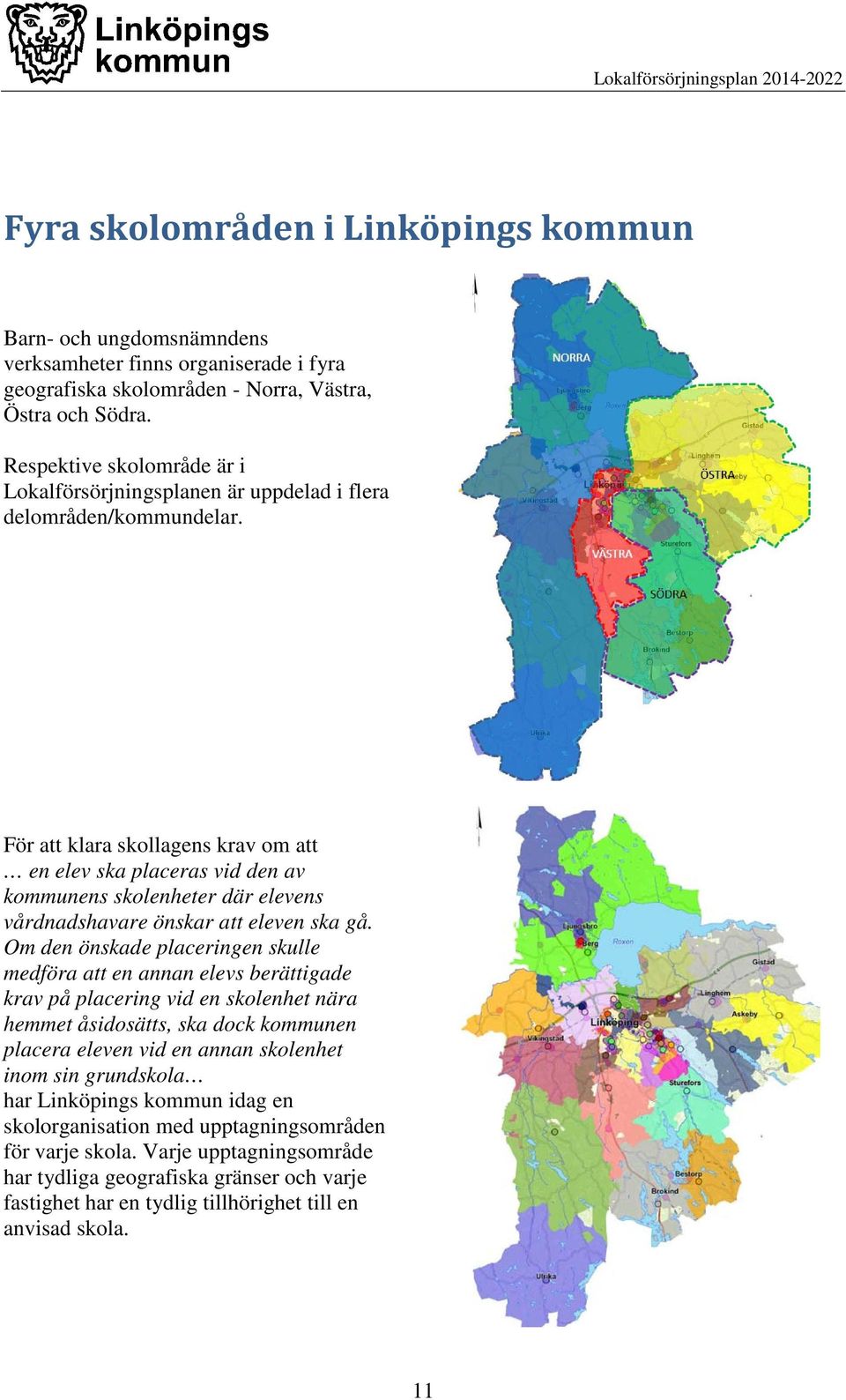 För att klara skollagens krav om att en elev ska placeras vid den av kommunens skolenheter där elevens vårdnadshavare önskar att eleven ska gå.