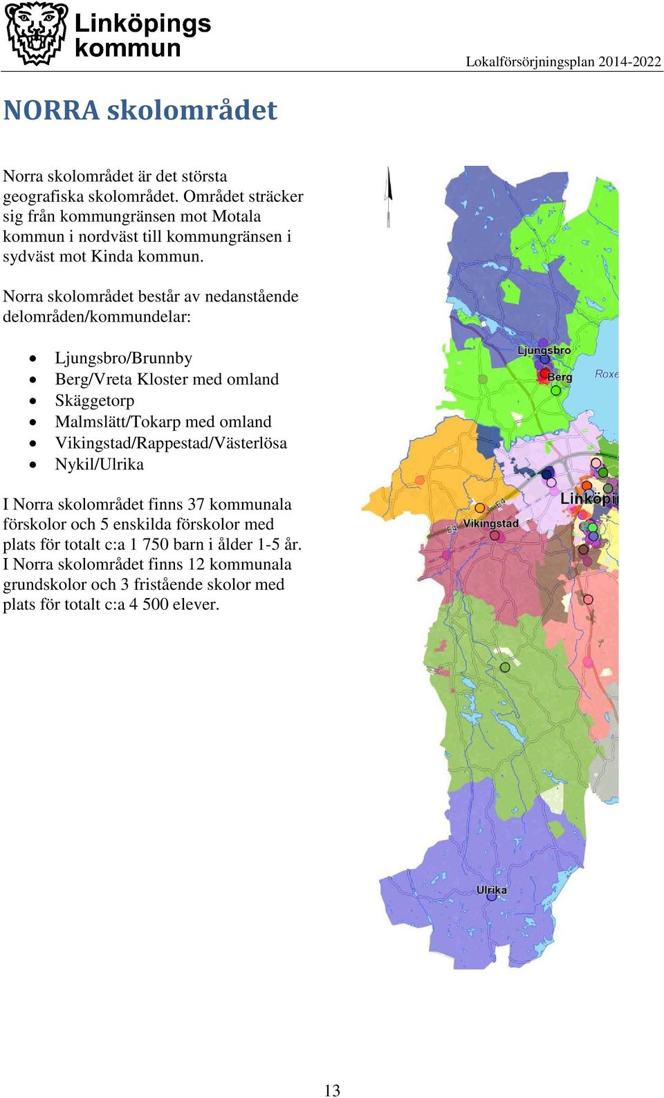 Norra skolområdet består av nedanstående delområden/kommundelar: Ljungsbro/Brunnby Berg/Vreta Kloster med omland Skäggetorp Malmslätt/Tokarp med omland