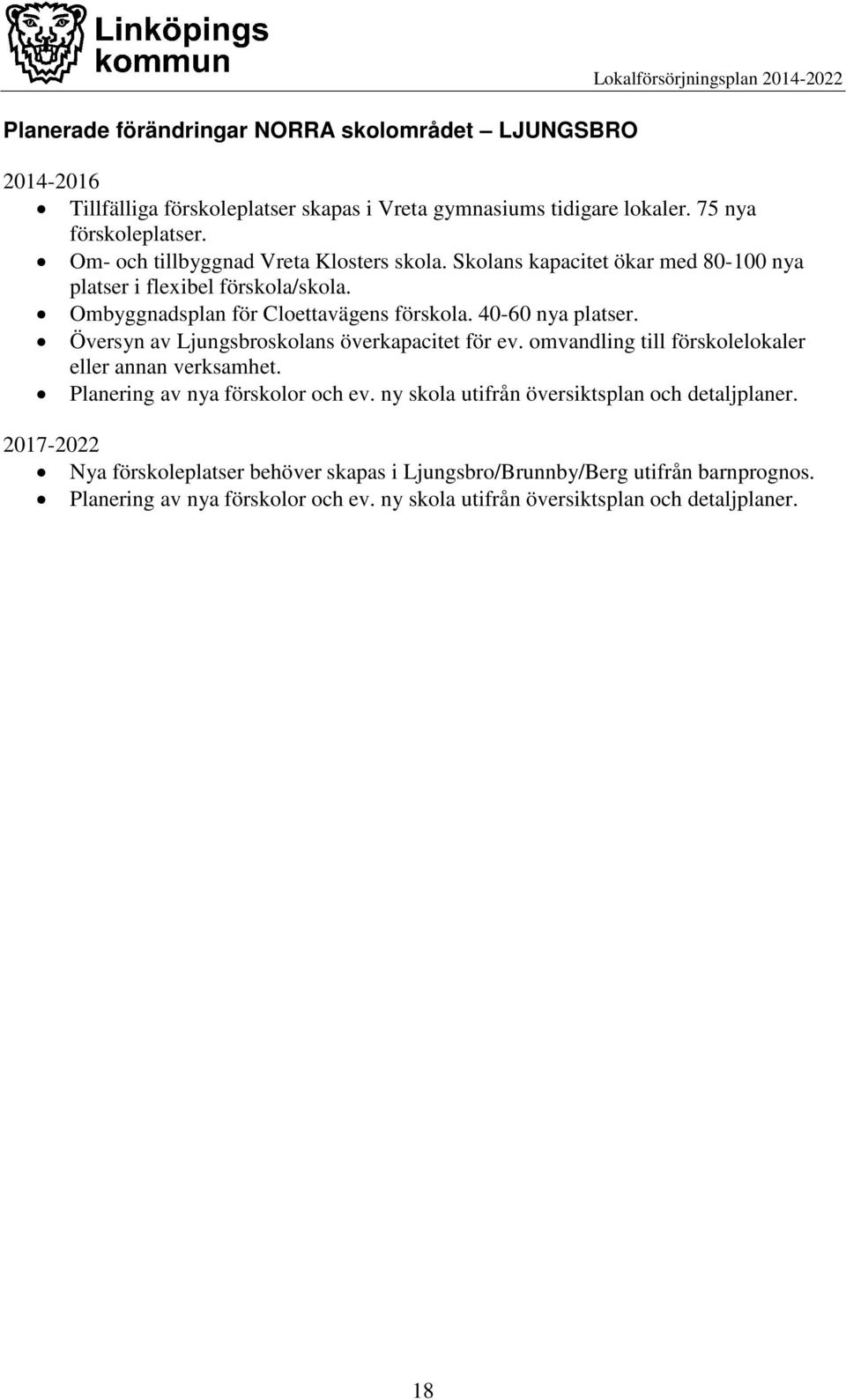 40-60 nya platser. Översyn av Ljungsbroskolans överkapacitet för ev. omvandling till förskolelokaler eller annan verksamhet. Planering av nya förskolor och ev.