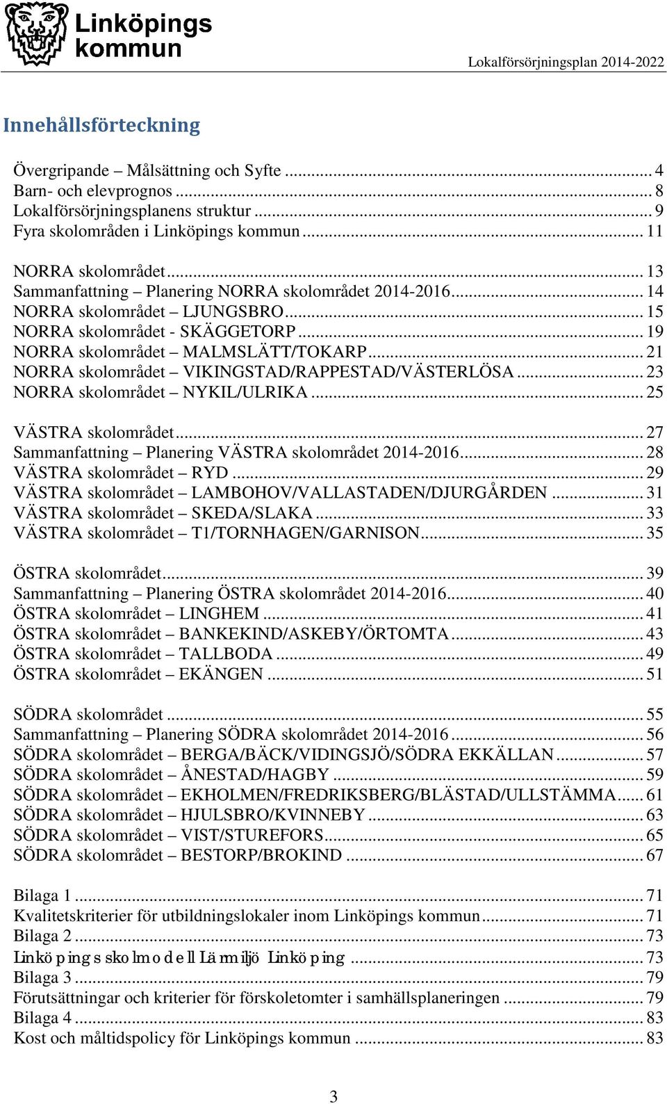 .. 21 NORRA skolområdet VIKINGSTAD/RAPPESTAD/VÄSTERLÖSA... 23 NORRA skolområdet NYKIL/ULRIKA... 25 VÄSTRA skolområdet... 27 Sammanfattning Planering VÄSTRA skolområdet 2014-2016.