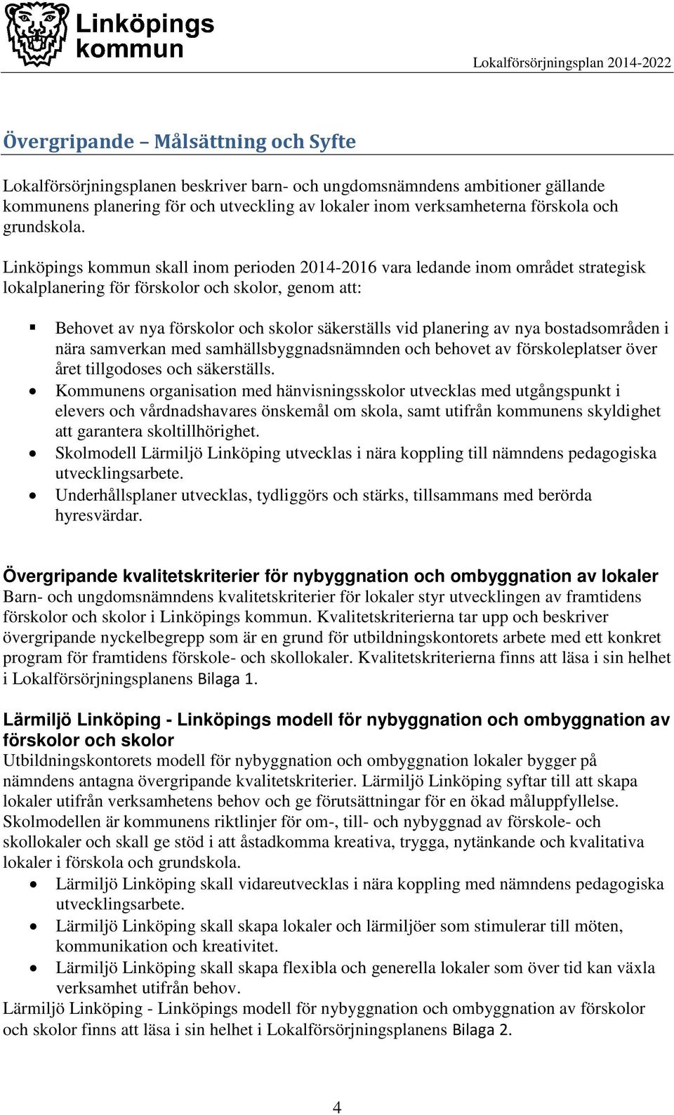 Linköpings kommun skall inom perioden 2014-2016 vara ledande inom området strategisk lokalplanering för förskolor och skolor, genom att: Behovet av nya förskolor och skolor säkerställs vid planering