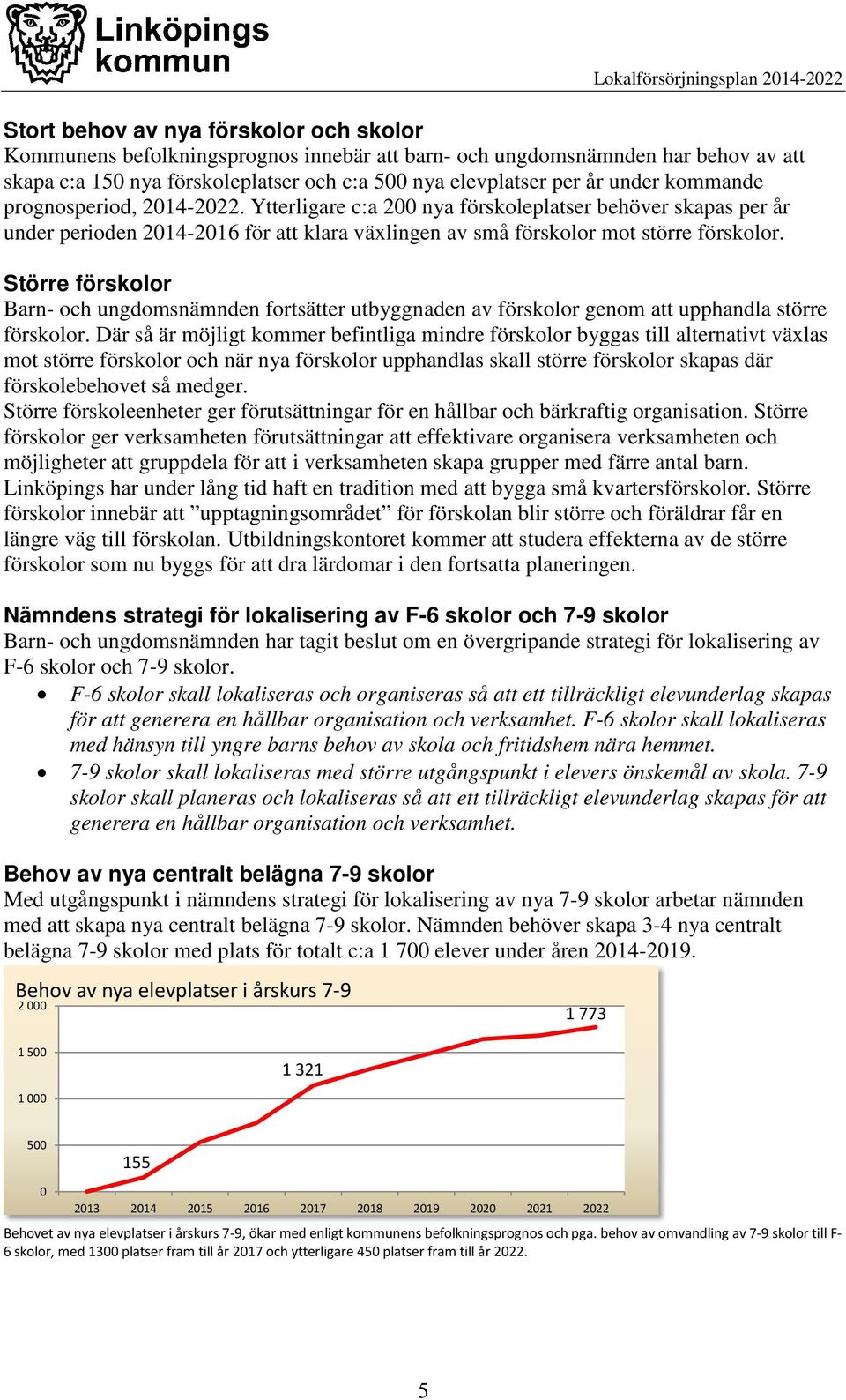 Större förskolor Barn- och ungdomsnämnden fortsätter utbyggnaden av förskolor genom att upphandla större förskolor.