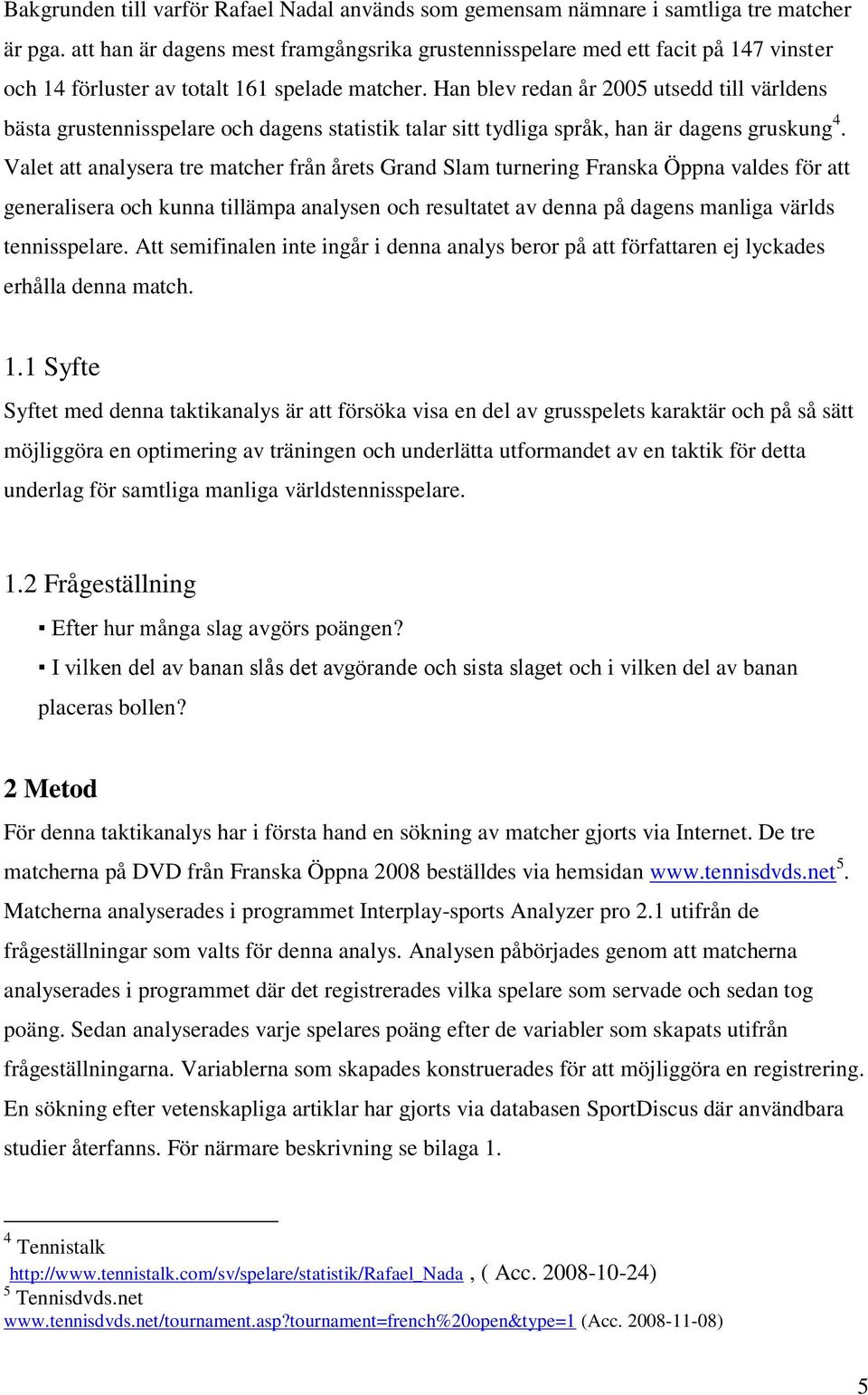 Han blev redan år 2005 utsedd till världens bästa grustennisspelare och dagens statistik talar sitt tydliga språk, han är dagens gruskung 4.