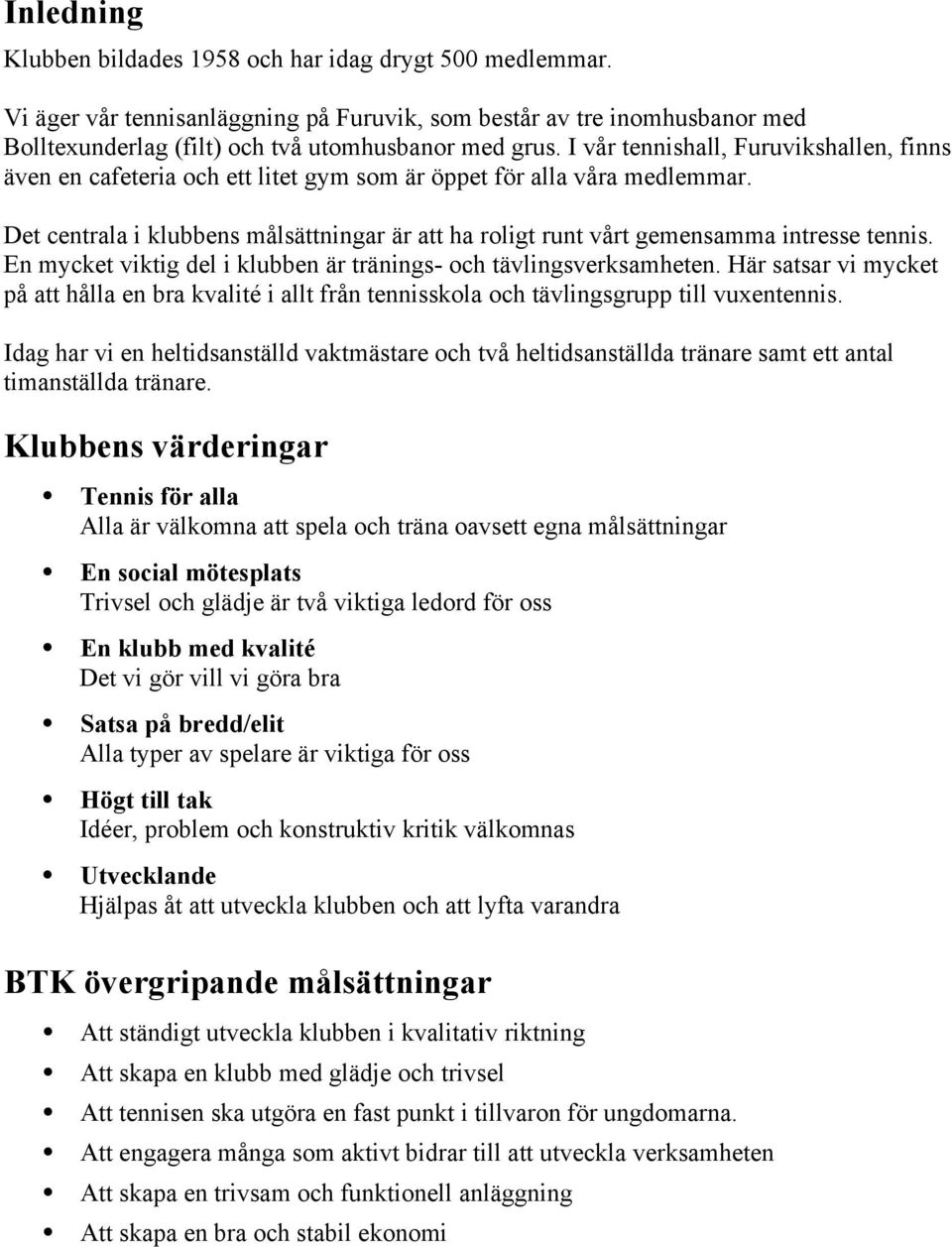 Det centrala i klubbens målsättningar är att ha roligt runt vårt gemensamma intresse tennis. En mycket viktig del i klubben är tränings- och tävlingsverksamheten.