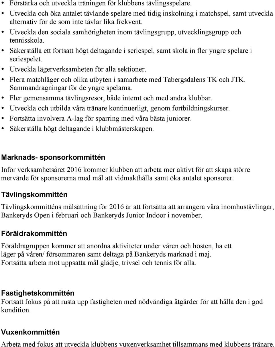 Utveckla den sociala samhörigheten inom tävlingsgrupp, utvecklingsgrupp och tennisskola. Säkerställa ett fortsatt högt deltagande i seriespel, samt skola in fler yngre spelare i seriespelet.