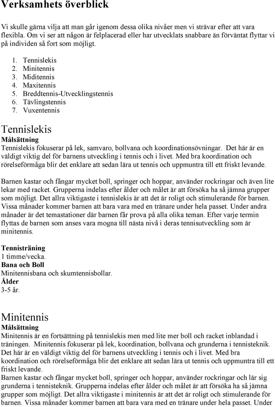 Breddtennis-Utvecklingstennis 6. Tävlingstennis 7. Vuxentennis Tennislekis Målsättning Tennislekis fokuserar på lek, samvaro, bollvana och koordinationsövningar.