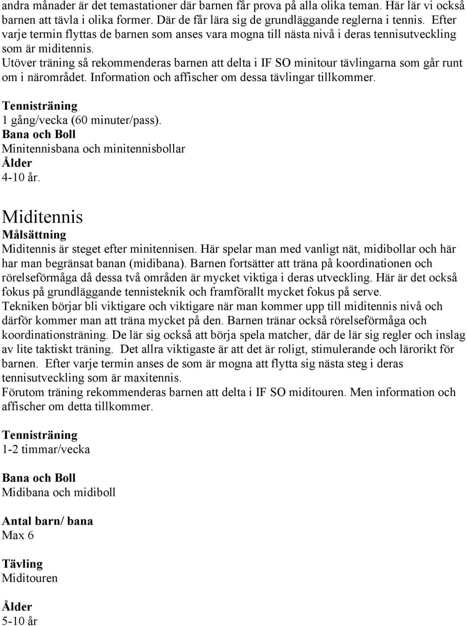 Utöver träning så rekommenderas barnen att delta i IF SO minitour tävlingarna som går runt om i närområdet. Information och affischer om dessa tävlingar tillkommer.