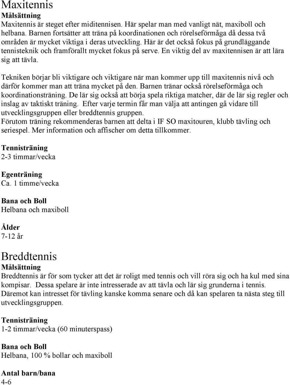 Här är det också fokus på grundläggande tennisteknik och framförallt mycket fokus på serve. En viktig del av maxitennisen är att lära sig att tävla.