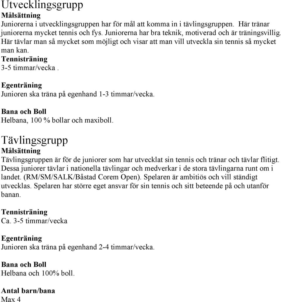 Egenträning Junioren ska träna på egenhand 1-3 timmar/vecka. Bana och Boll Helbana, 100 % bollar och maxiboll.