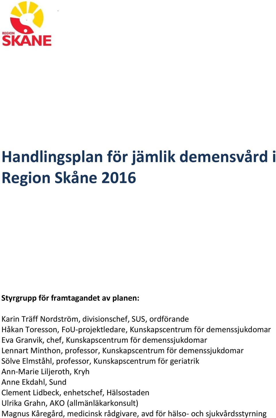 professor, Kunskapscentrum för demenssjukdomar Sölve Elmståhl, professor, Kunskapscentrum för geriatrik Ann-Marie Liljeroth, Kryh Anne Ekdahl, Sund