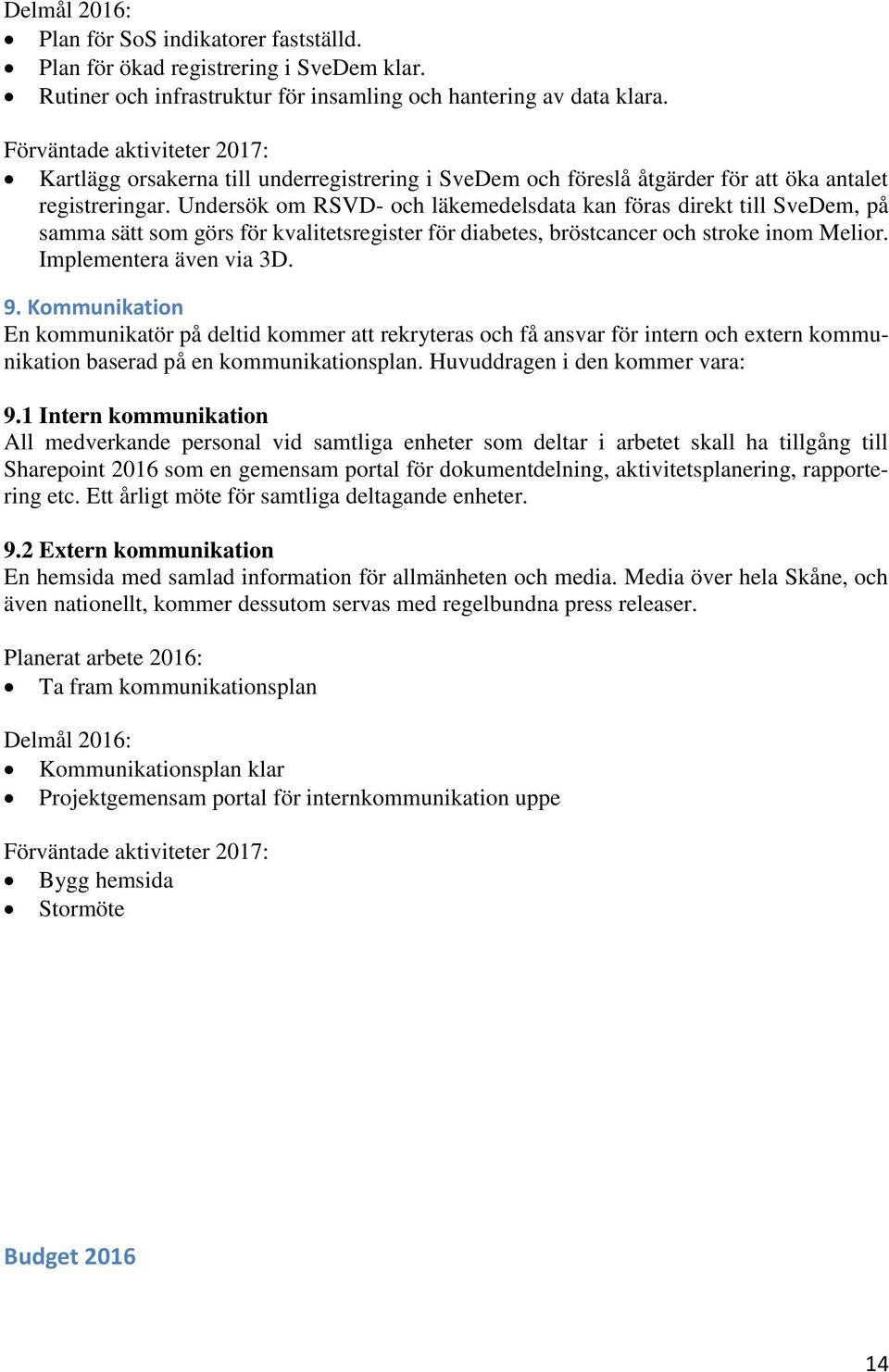 Undersök om RSVD- och läkemedelsdata kan föras direkt till SveDem, på samma sätt som görs för kvalitetsregister för diabetes, bröstcancer och stroke inom Melior. Implementera även via 3D. 9.