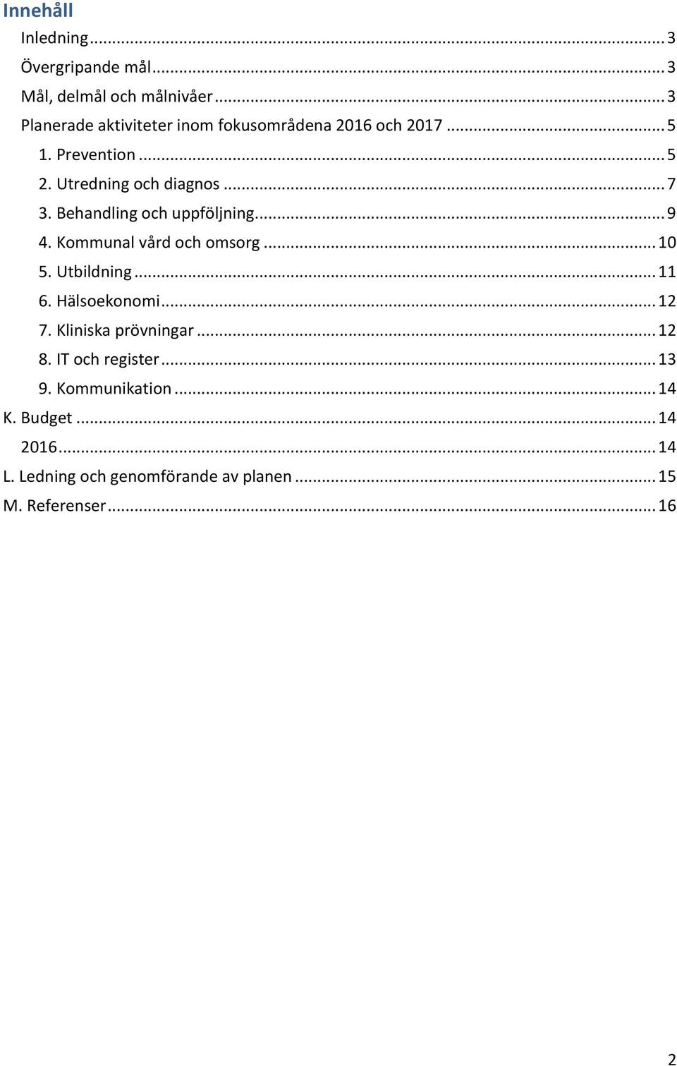 Behandling och uppföljning... 9 4. Kommunal vård och omsorg... 10 5. Utbildning... 11 6. Hälsoekonomi... 12 7.