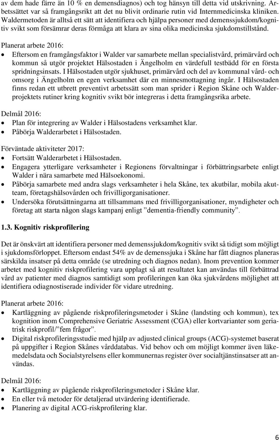 Eftersom en framgångsfaktor i Walder var samarbete mellan specialistvård, primärvård och kommun så utgör projektet Hälsostaden i Ängelholm en värdefull testbädd för en första spridningsinsats.