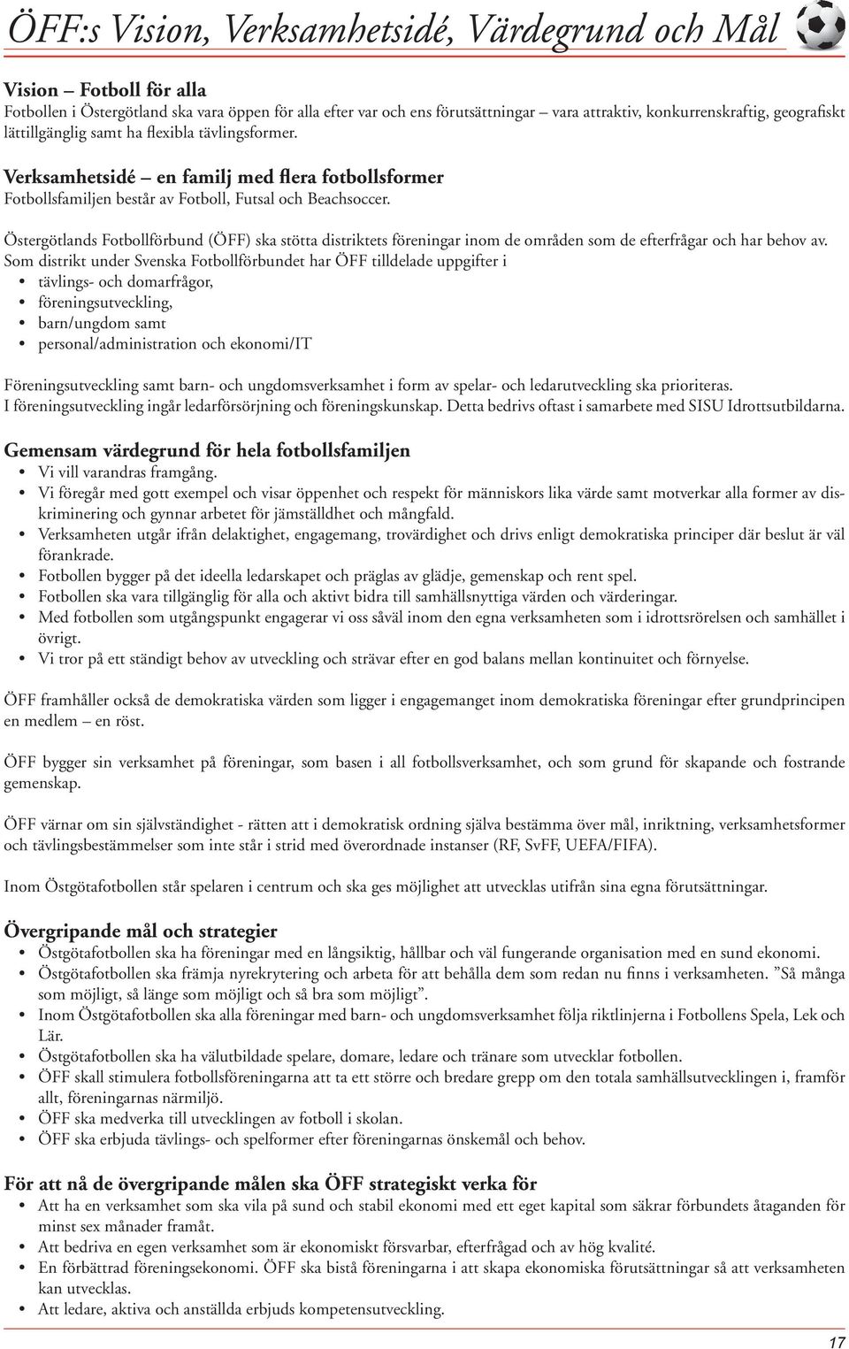 Östergötlands Fotbollförbund (ÖFF) ska stötta distriktets föreningar inom de områden som de efterfrågar och har behov av.