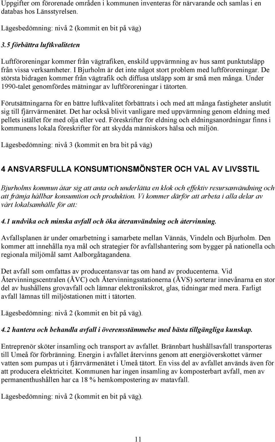 I Bjurholm är det inte något stort problem med luftföroreningar. De största bidragen kommer från vägtrafik och diffusa utsläpp som är små men många.