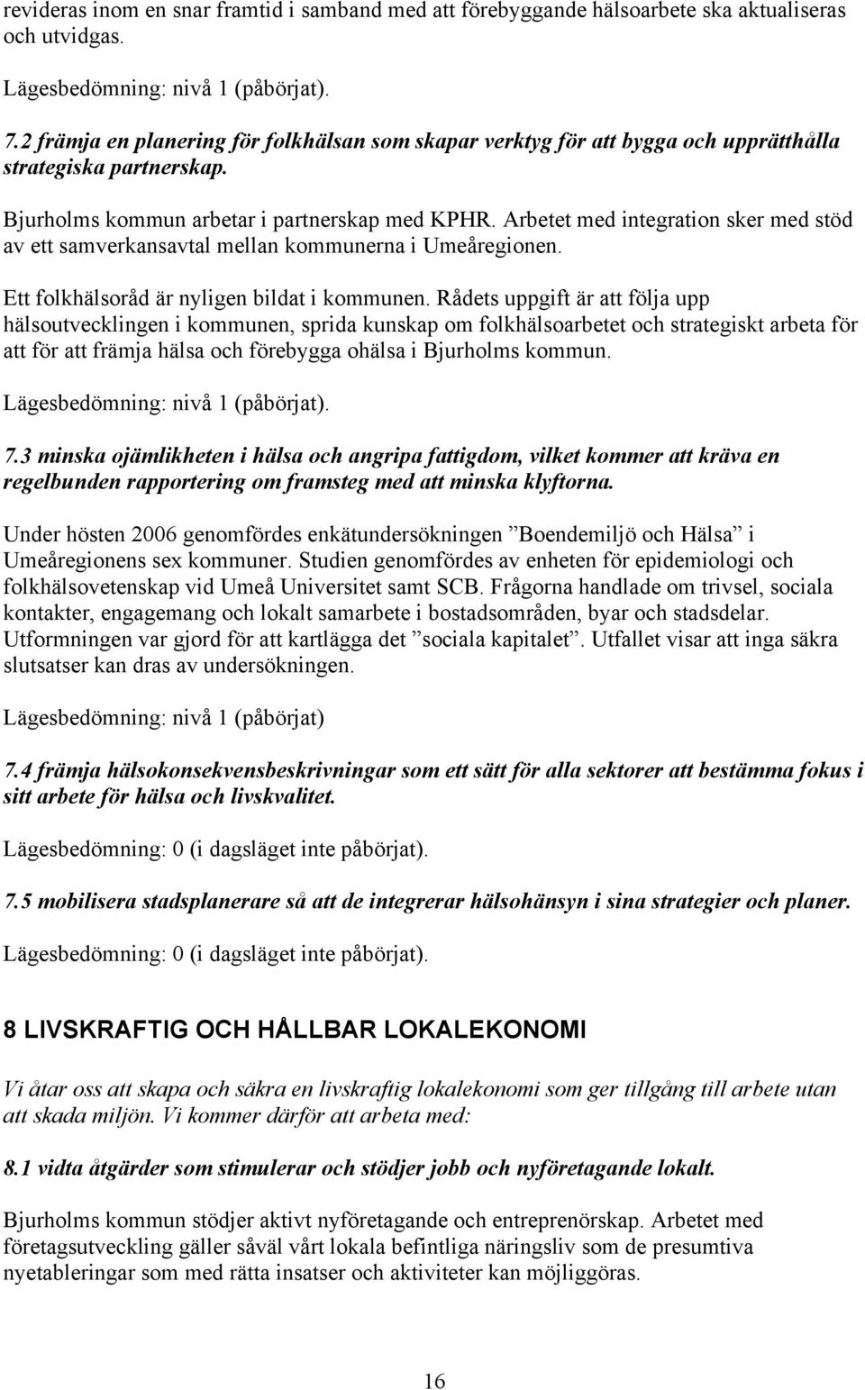 Arbetet med integration sker med stöd av ett samverkansavtal mellan kommunerna i Umeåregionen. Ett folkhälsoråd är nyligen bildat i kommunen.