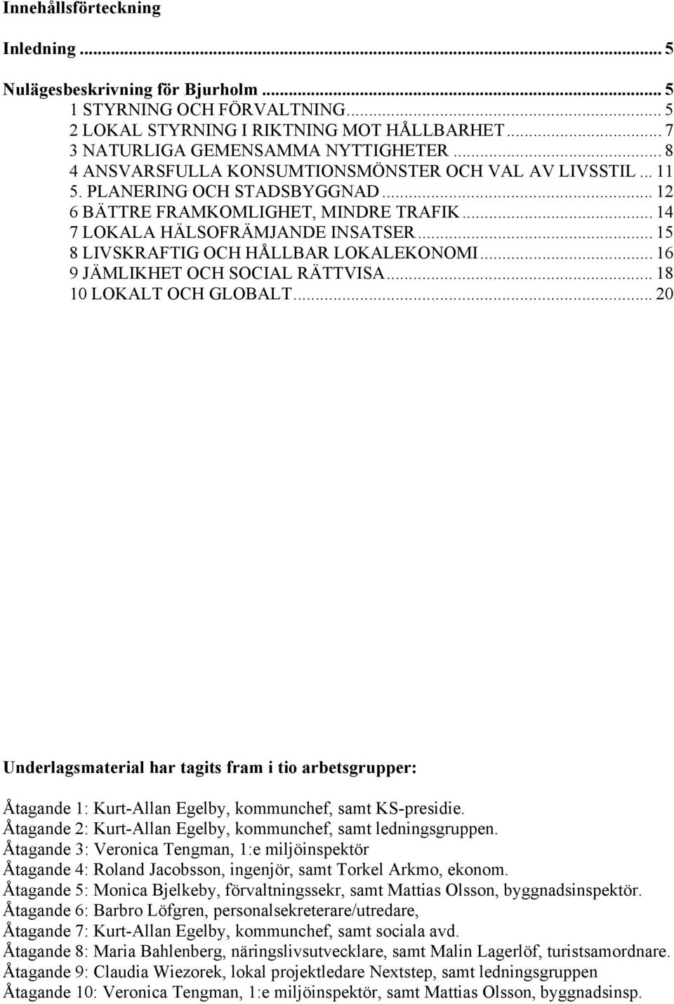 .. 15 8 LIVSKRAFTIG OCH HÅLLBAR LOKALEKONOMI... 16 9 JÄMLIKHET OCH SOCIAL RÄTTVISA... 18 10 LOKALT OCH GLOBALT.